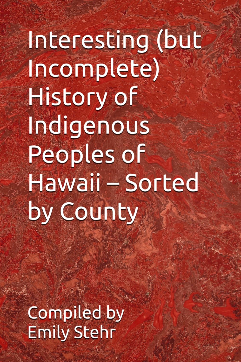 Interesting (but Incomplete) History of Indigenous Peoples of Hawaii – Sorted by County (Interesting (but Incomplete) History of Indigenous Peoples of ... – Sorted by State and County/Municipality)