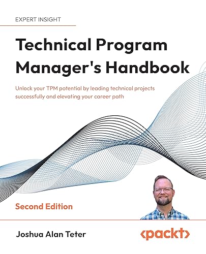 Technical Program Manager's Handbook: Unlock your TPM potential by leading technical projects successfully and elevating your career path