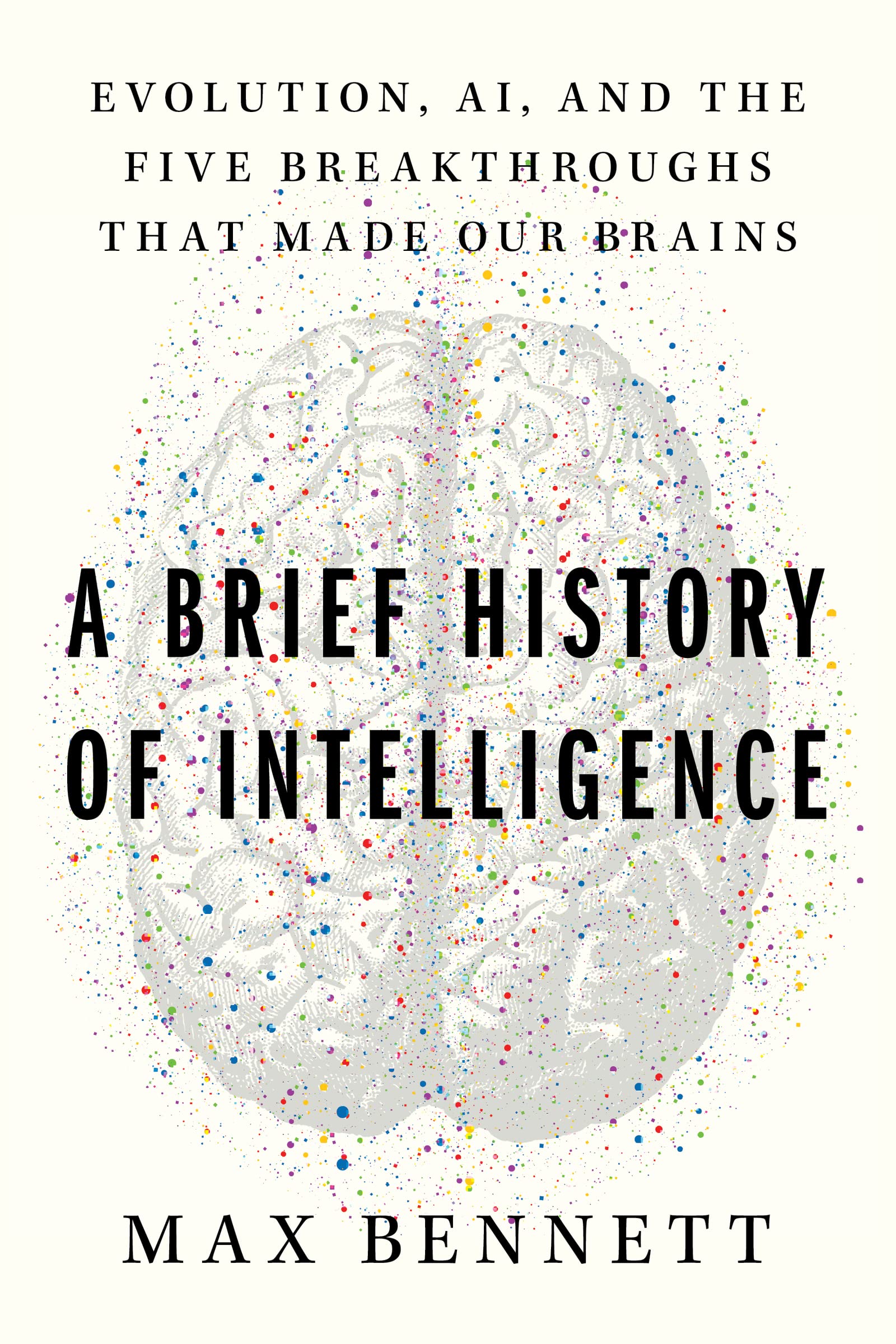 A Brief History of Intelligence: Evolution, AI, and the Five Breakthroughs That Made Our Brains