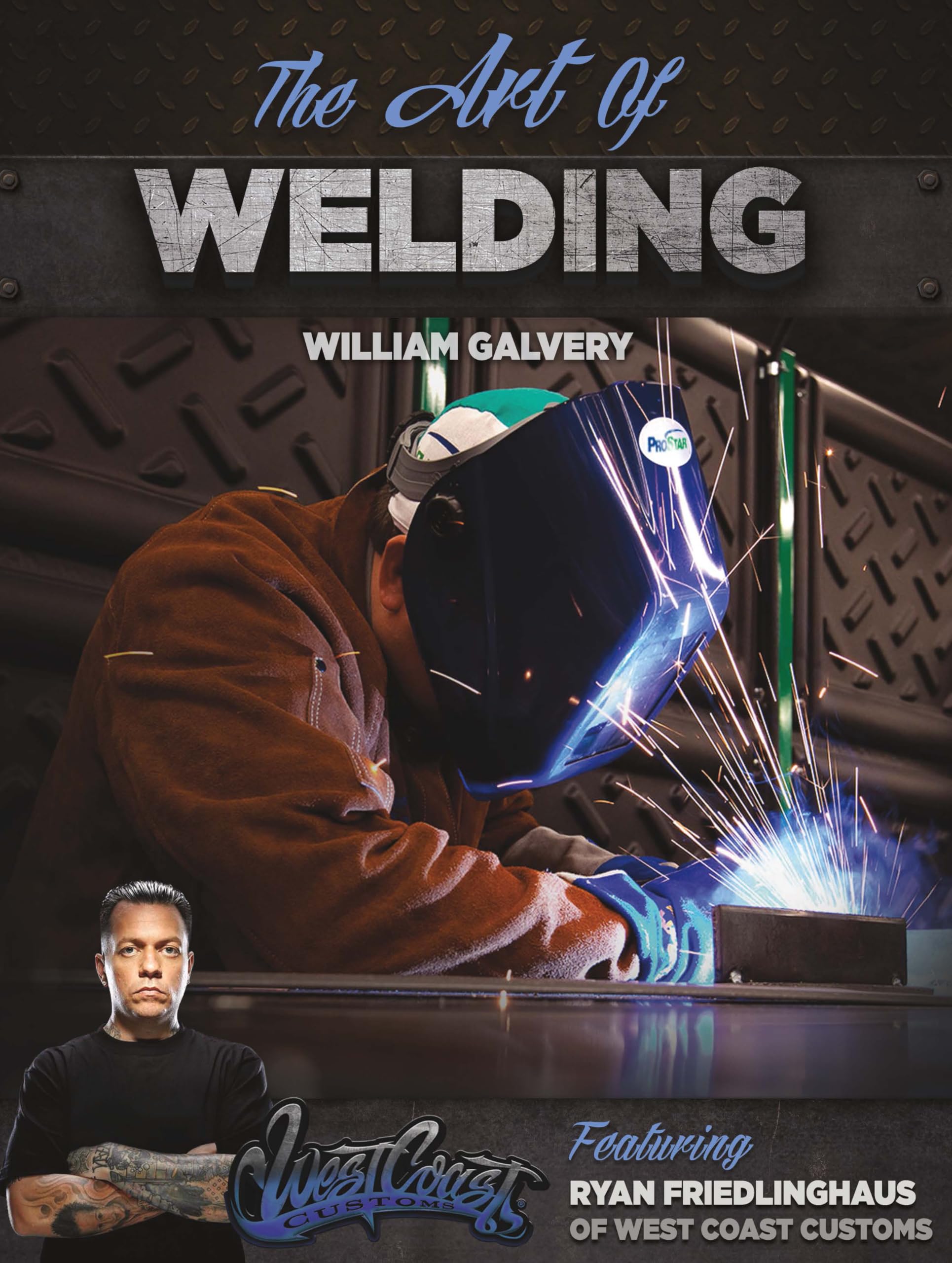 The Art of Welding: Featuring Ryan Friedlinghaus of West Coast Customs (Volume 1)