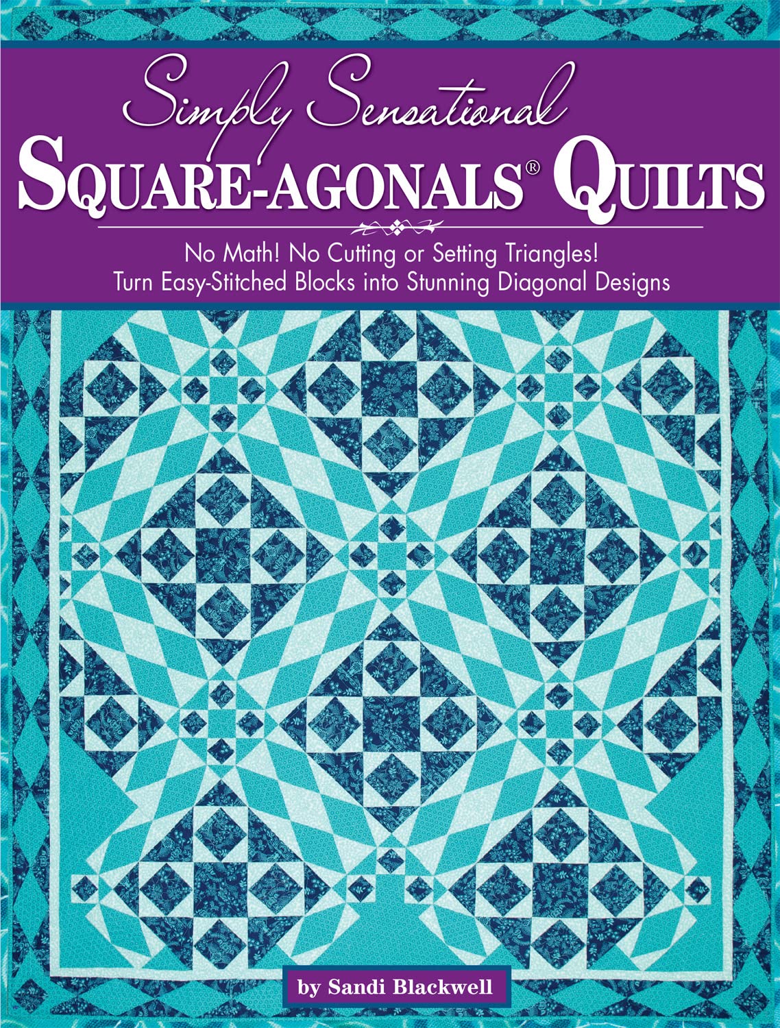 Simply Sensational Square-agonals® Quilts: No Math! No Cutting or Setting Triangles! Turn Easy-Stitched Blocks into Stunning Diagonal Designs