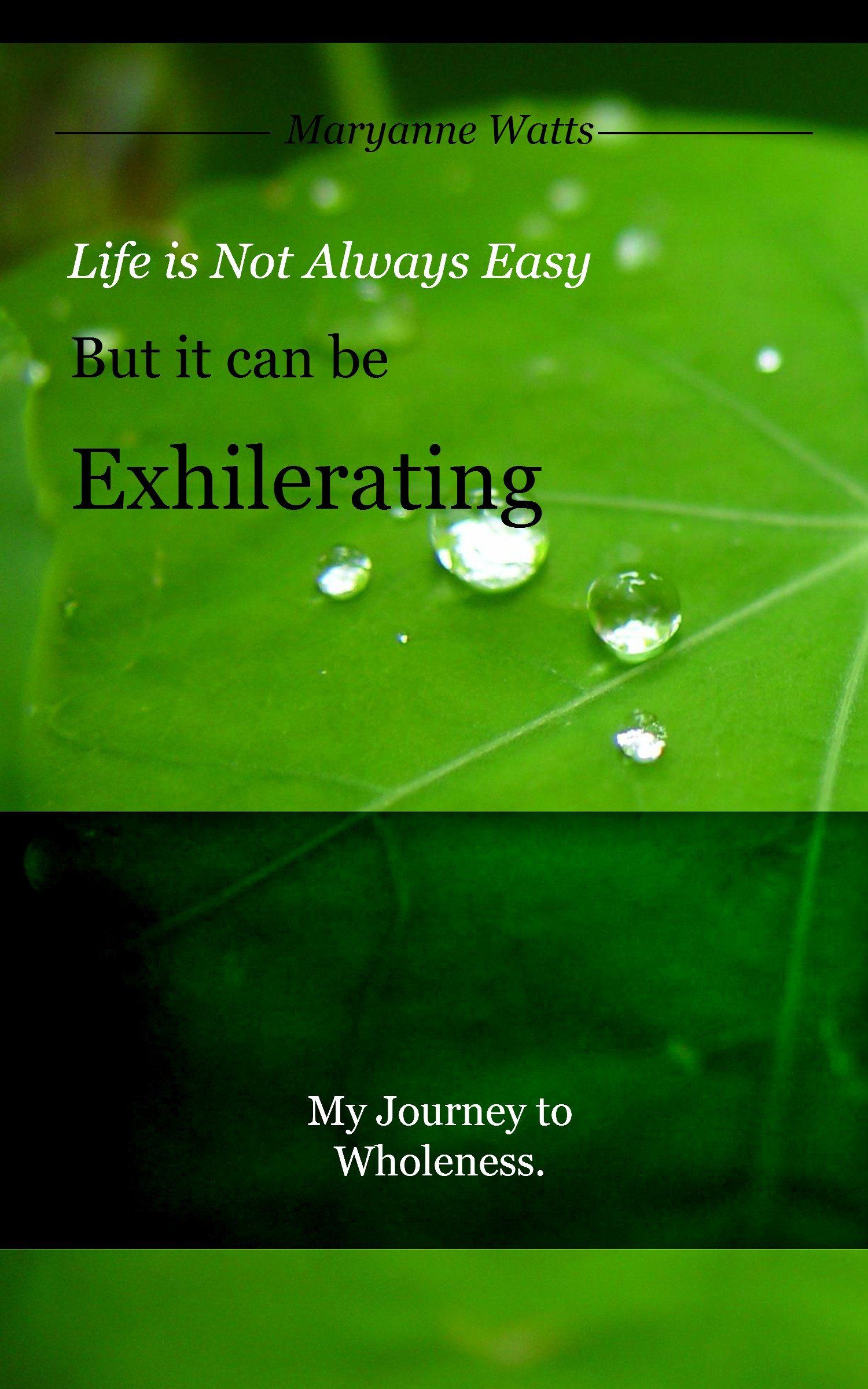 Life Is Not Always Easy but It Can Be Exhilarating: My Journey to Wholeness