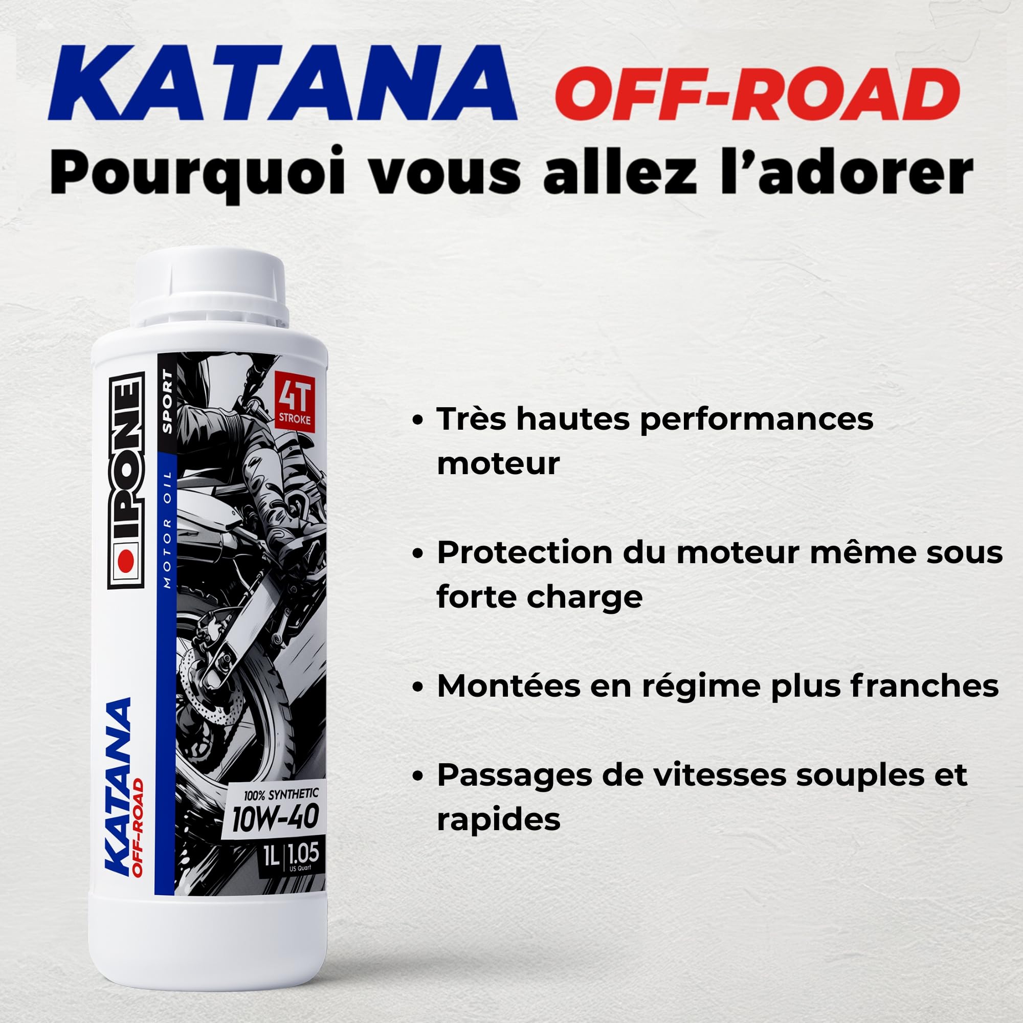 IPONE - Huile Moteur Moto 4 Temps 10W40 Katana Off Road - Bidon 1 Litre - Lubrifiant 100% Synthétique avec Esters – Montées en Régimes Plus Franches – Passage de Vitesse Rapide et Précis