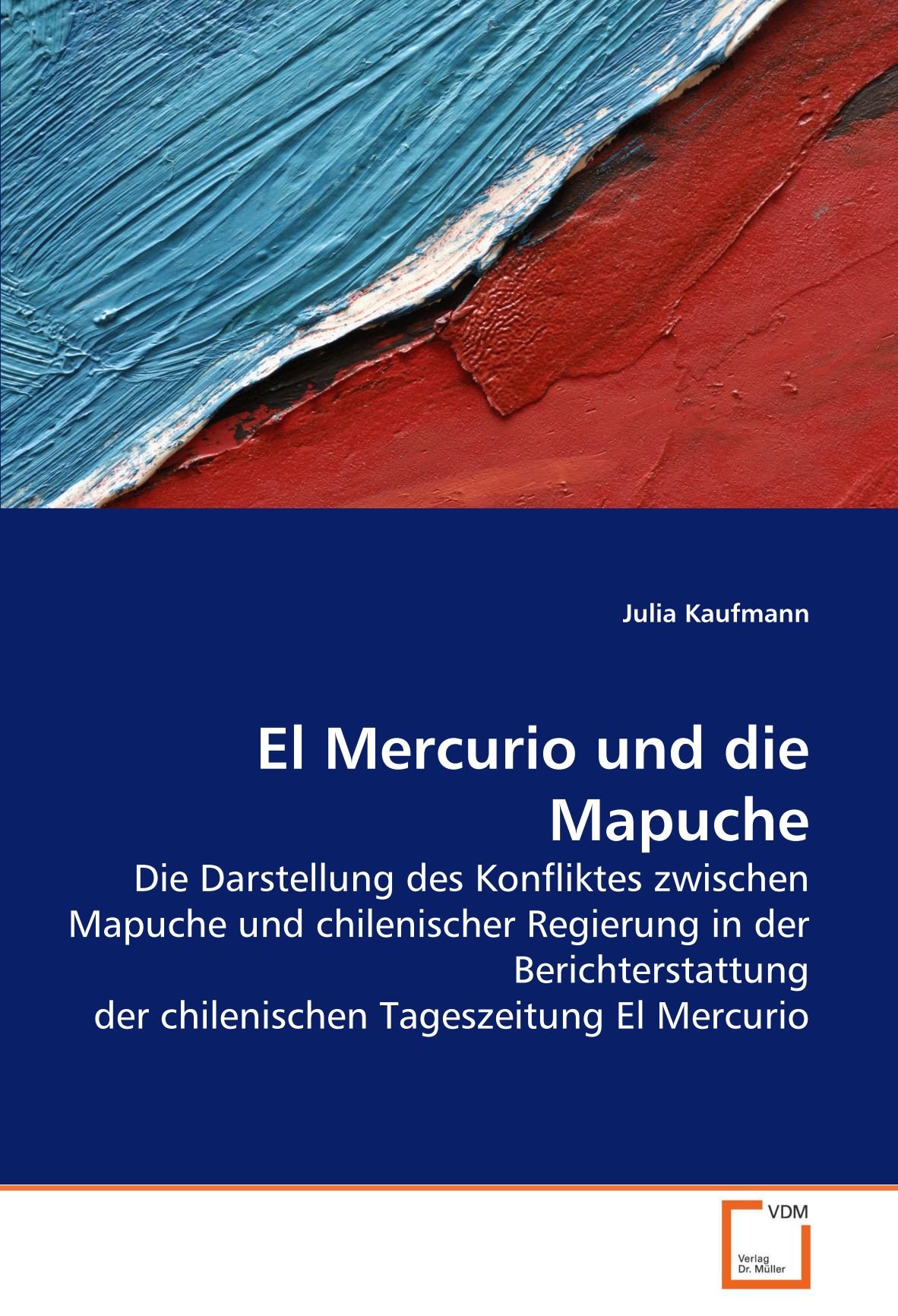 El Mercurio und die Mapuche: Die Darstellung des Konfliktes zwischen Mapuche und chilenischer Regierung in der Berichterstattung der chilenischen Tageszeitung El Mercurio