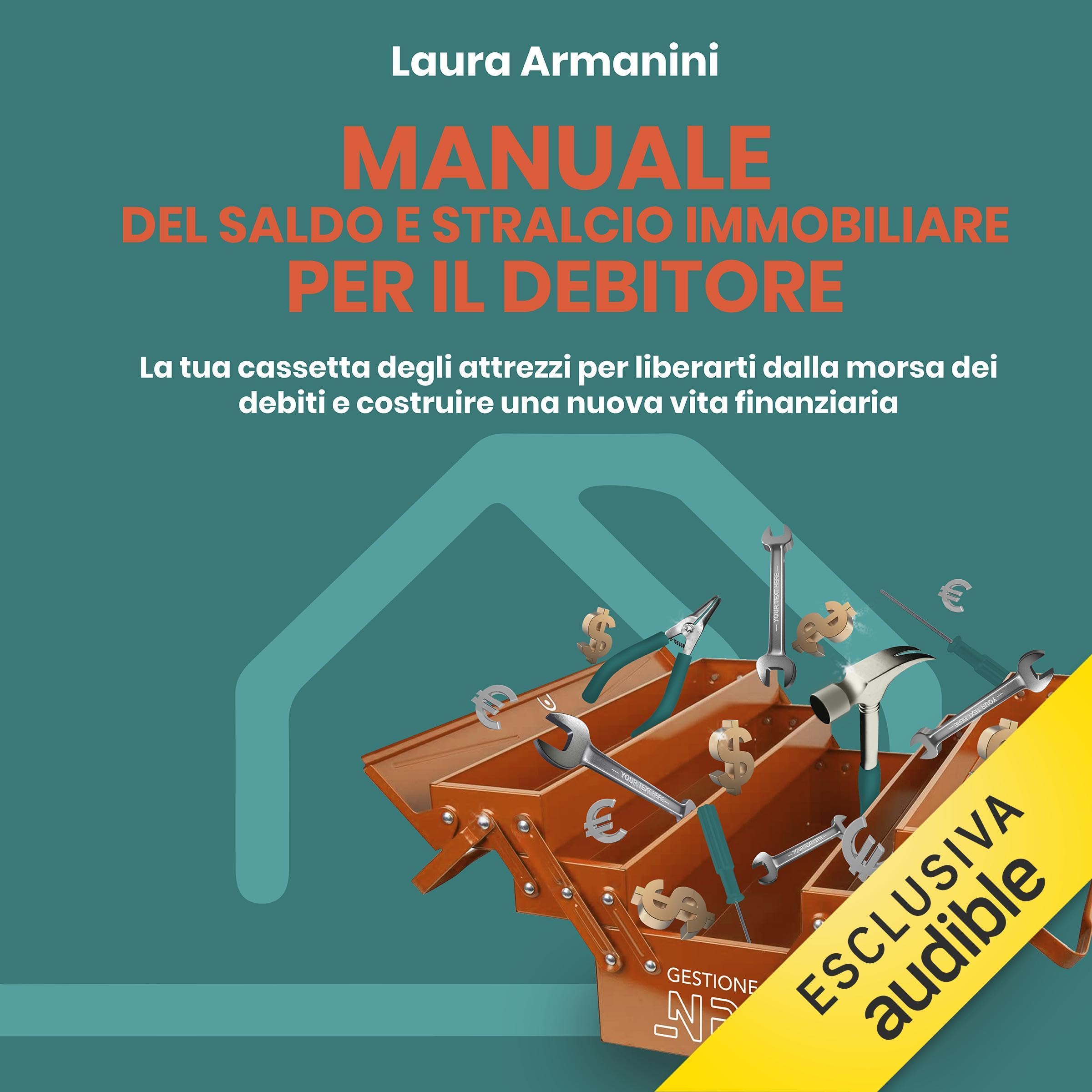 Manuale del Saldo e Stralcio Immobiliare Per il Debitore: La tua cassetta degli attrezzi per liberarti dalla morsa dei debiti e costruire una nuova vita finanziaria