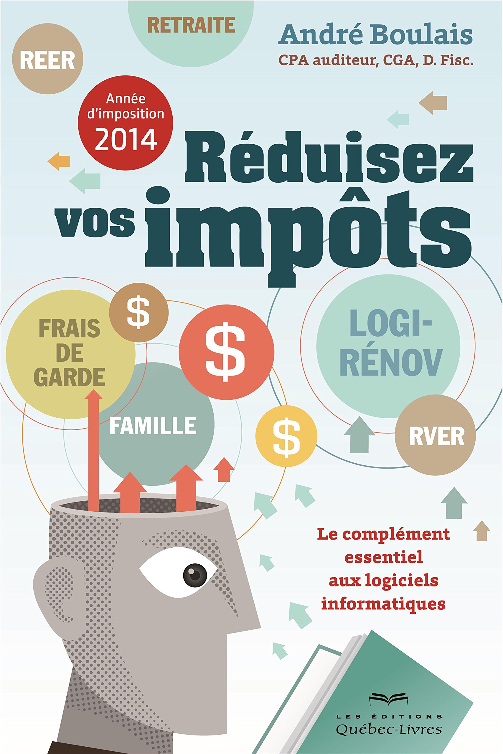 Réduisez vos impôts: Année d'imposition 2014 - Le complément essentiel aux logiciels Boulais, André