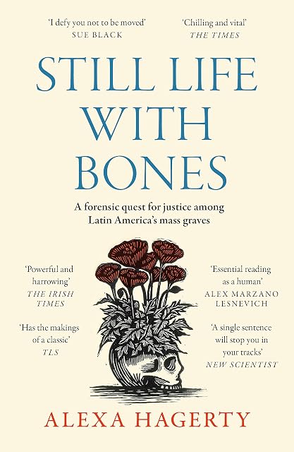 Portada de Still Life with Bones: A forensic quest for justice among Latin America’s mass graves: CHOSEN AS ONE OF THE BEST BOOKS OF 2023 BY FT READERS AND THE NEW YORKER