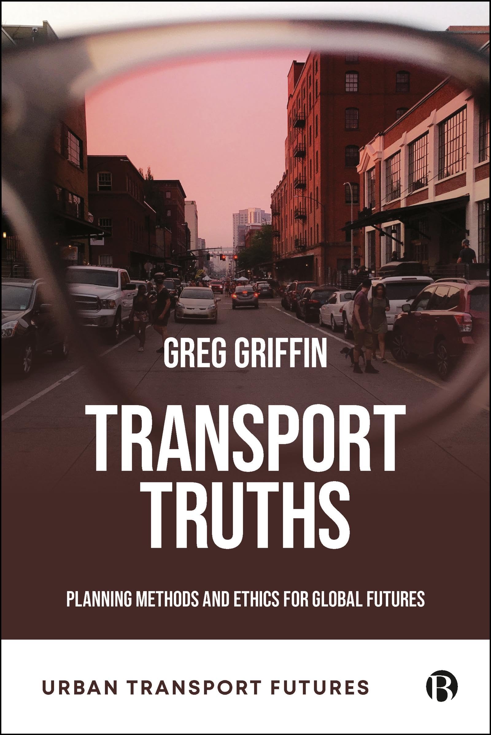 Transport Truths: Planning Methods and Ethics for Global Futures (Urban Transport Futures)