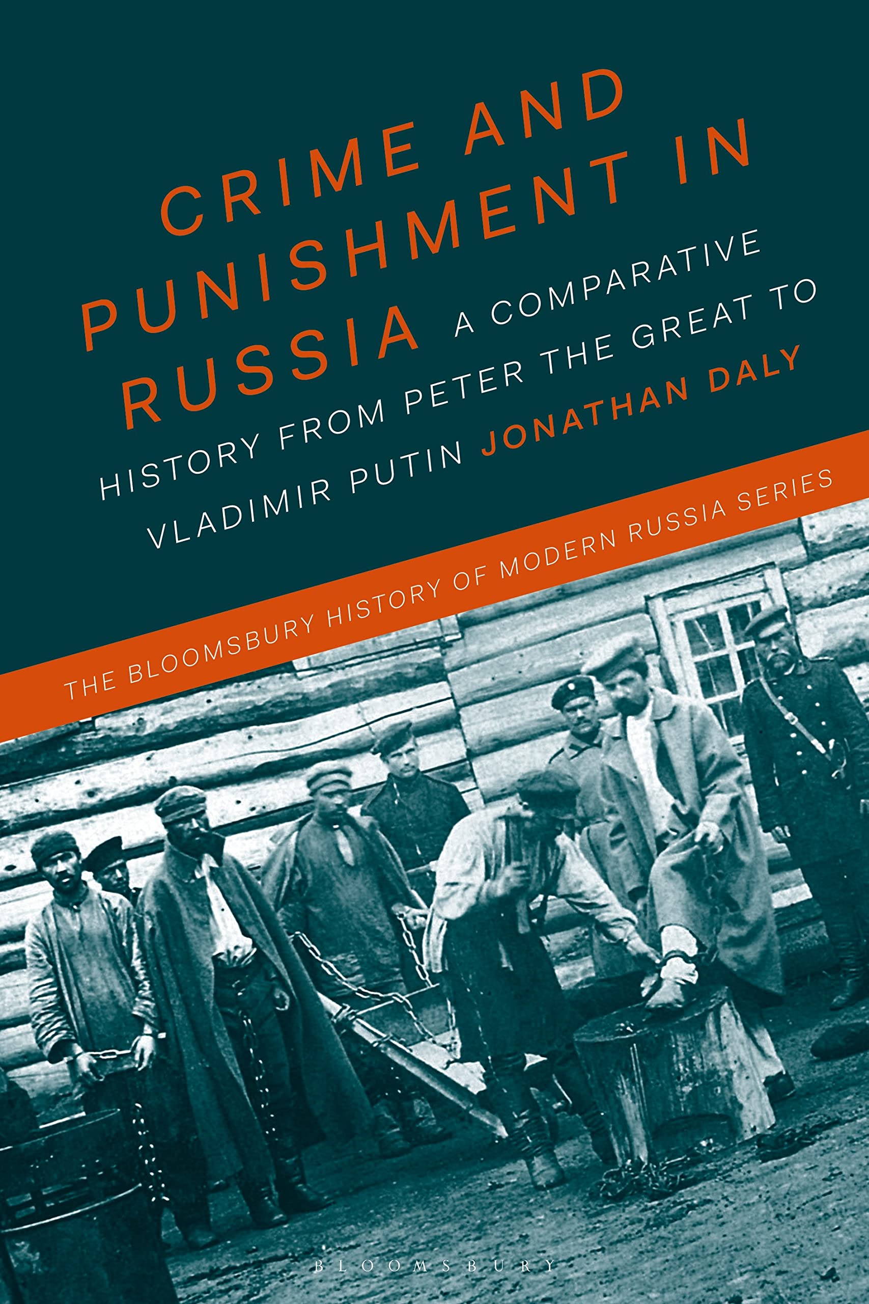 Crime and Punishment in Russia: A Comparative History from Peter the Great to Vladimir Putin (The Bloomsbury History of Modern Russia Series)