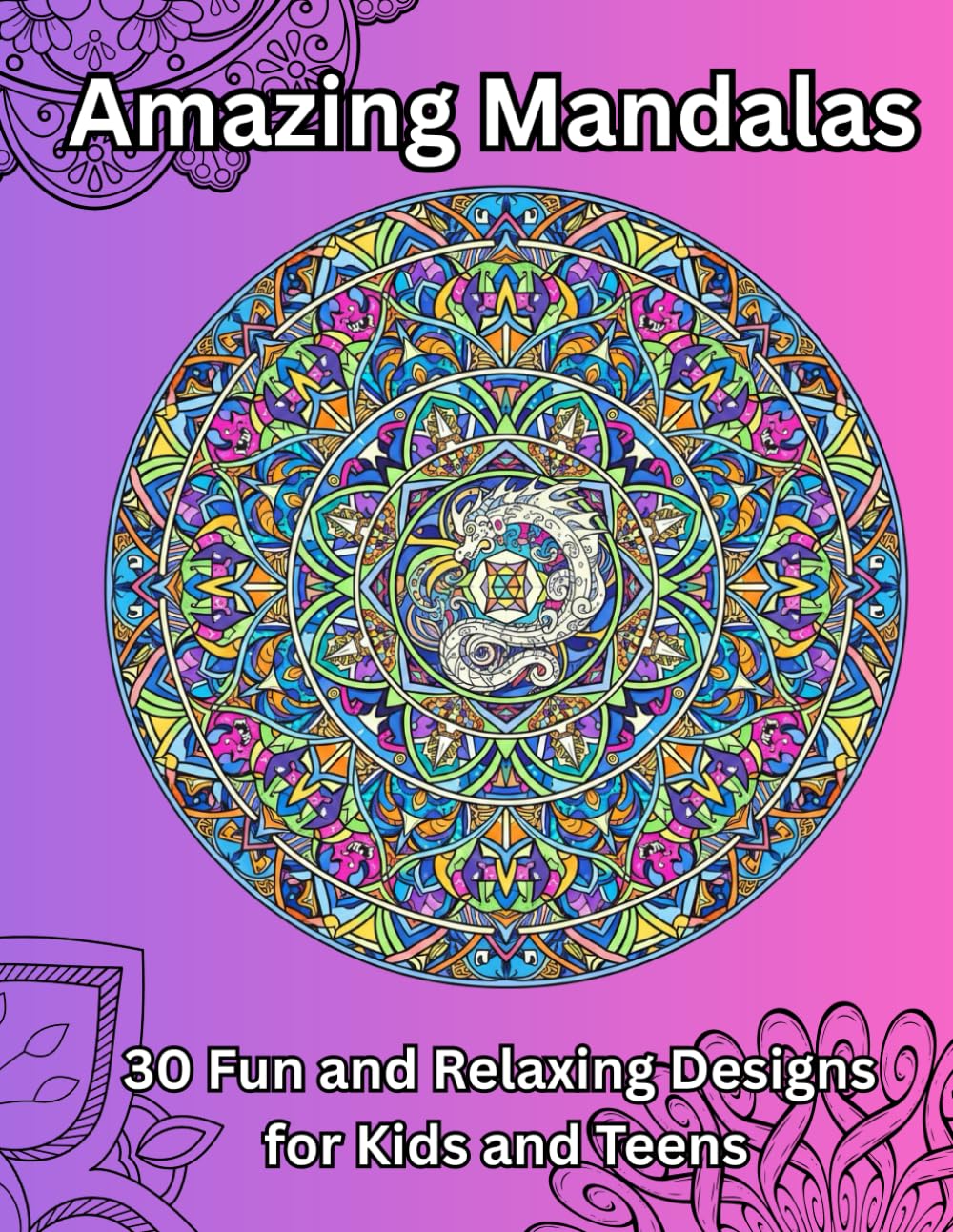 Amazing Mandalas: 30 Fun and Relaxing Designs for Kids and Teens