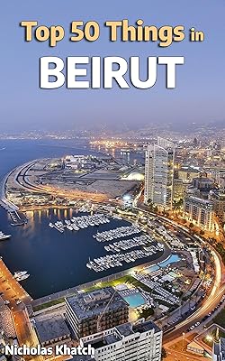 Top 50 Best Things to do in Beirut, Lebanon: The Most In-Depth Guide to Beirut, Lebanon (Top 50 Best Things to do in Places Around the World!) (English Edition)   Top 50 Best Things to do in Beirut, Lebanon: The Most In-Depth Guide to Beirut, Lebanon (Top 50 Best Things to do in Places Around the World!) (English Edition)