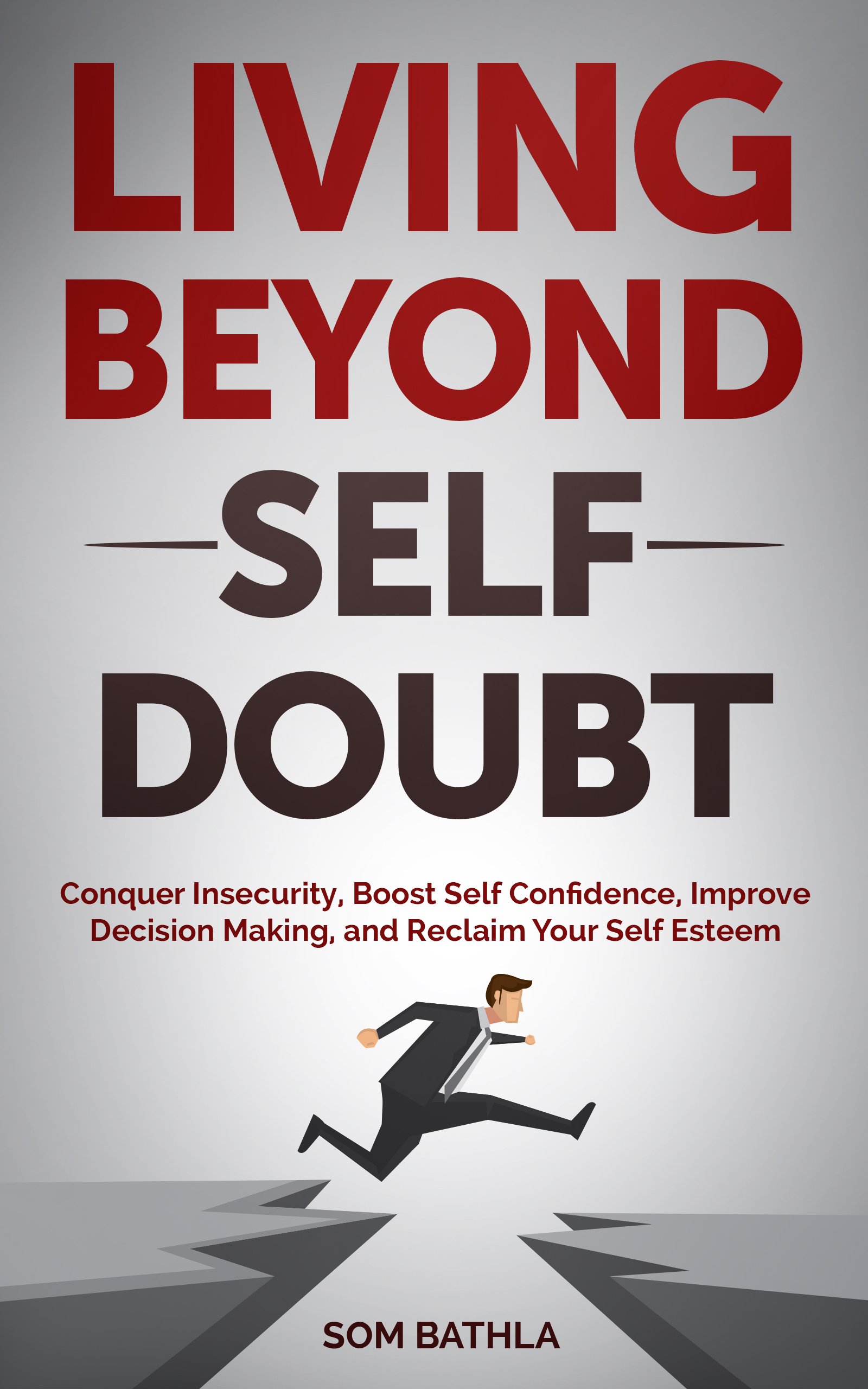 Living Beyond Self Doubt: Conquer Insecurity, Boost Self Confidence, Improve Decision Making, and Reclaim Your Self Esteem (Relaunch Your Life Series Book 2)
