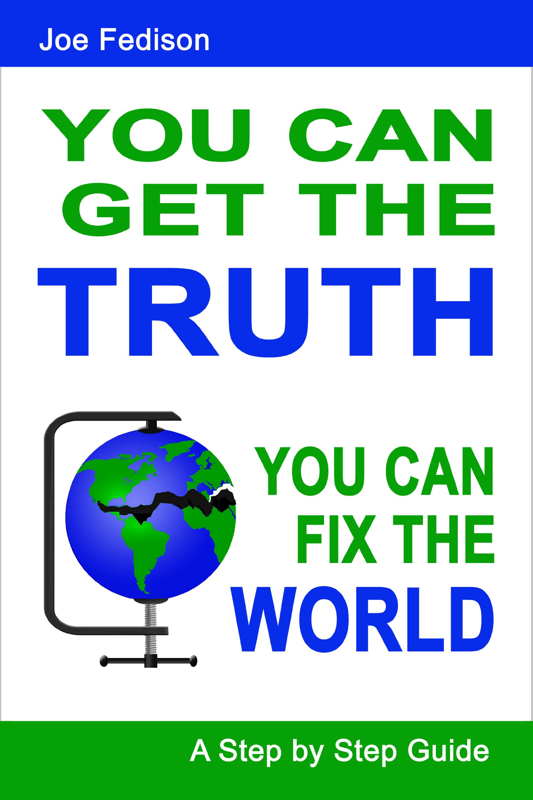 You Can Get the Truth - You Can Fix the World: A Step By Step Guide