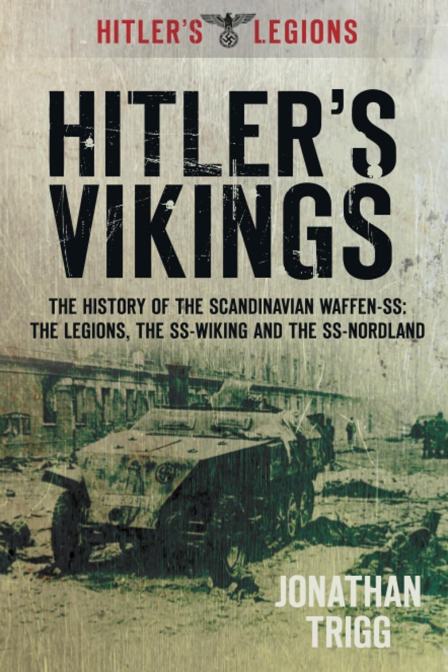 Hitler's Vikings: The History of the Scandinavian Waffen-SS: The Legions, the SS-Wiking and the SS-Nordland (Hitler's Legions)