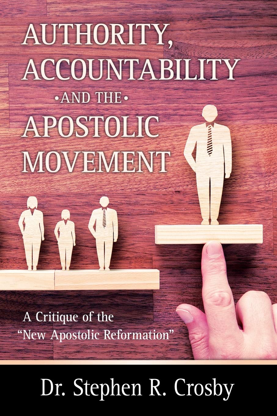 Authority, Accountability and the Apostolic Movement: A Critique of Authority and Submission Doctrines of the New Apostolic Reformation