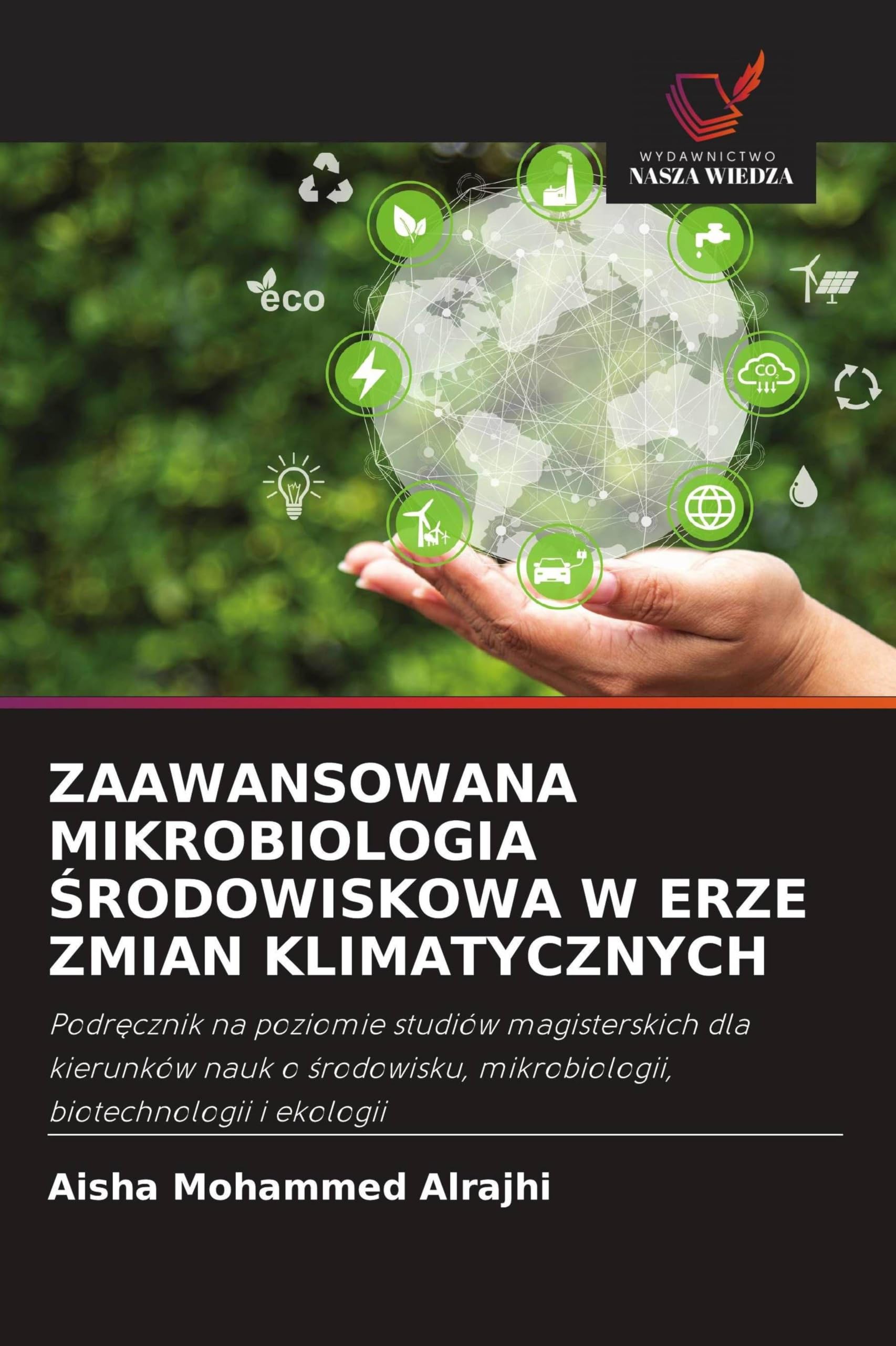 ZAAWANSOWANA MIKROBIOLOGIA ¿RODOWISKOWA W ERZE ZMIAN KLIMATYCZNYCH: Podr¿cznik na poziomie studiów magisterskich dla kierunków nauk o ¿rodowisku, mikrobiologii, biotechnologii i ekologii