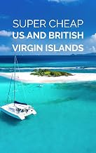 Super Cheap US and British Virgin Islands Travel Guide 2026: How to have a $10,000 trip to US and British Virgin Islands for $1,000 (2026 TRAVEL GUIDE ... (Luxury on a Budget Guidebooks) Book 17)