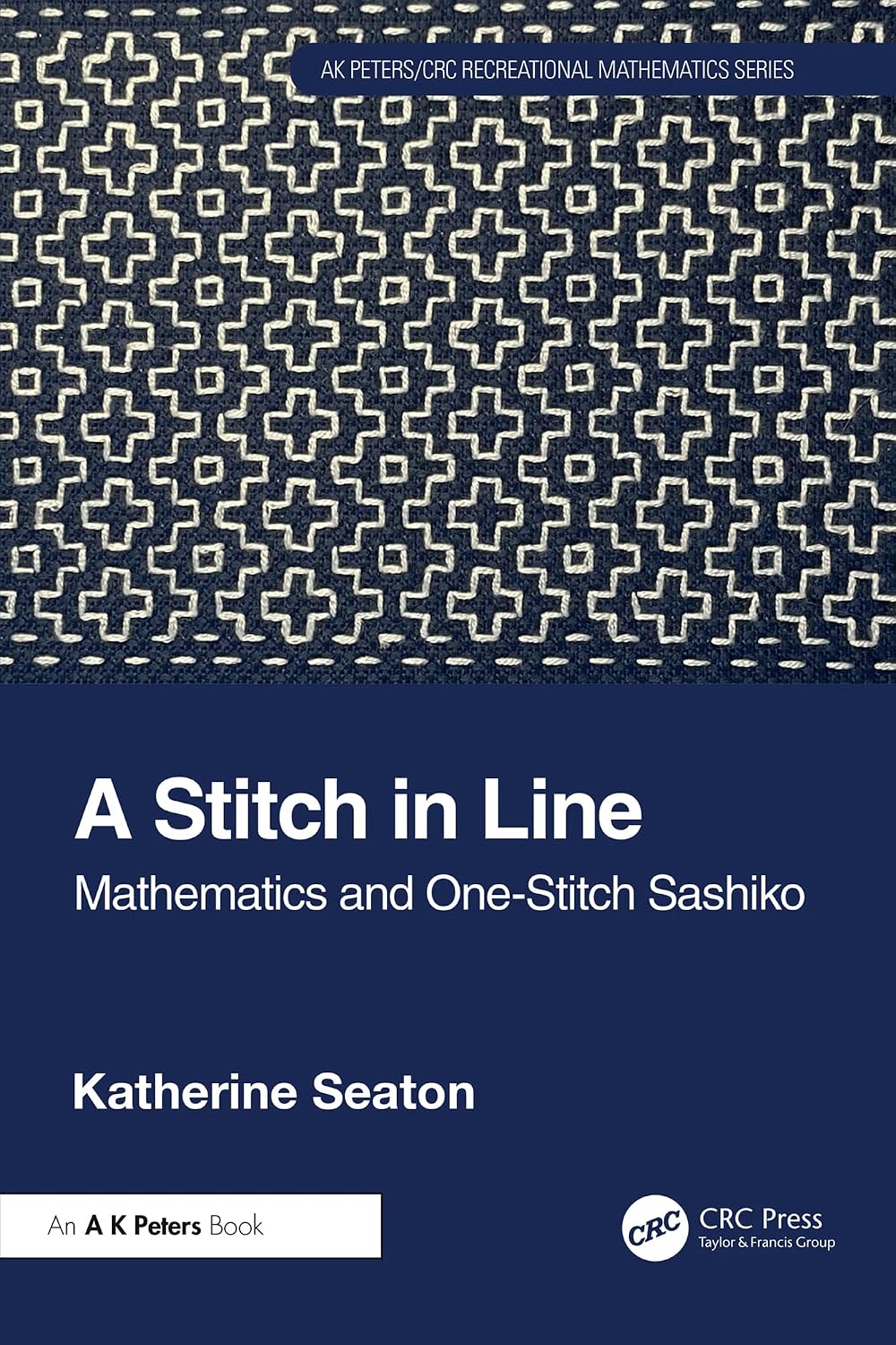 A Stitch in Line: Mathematics and One-Stitch Sashiko (AK Peters/CRC Recreational Mathematics Series)