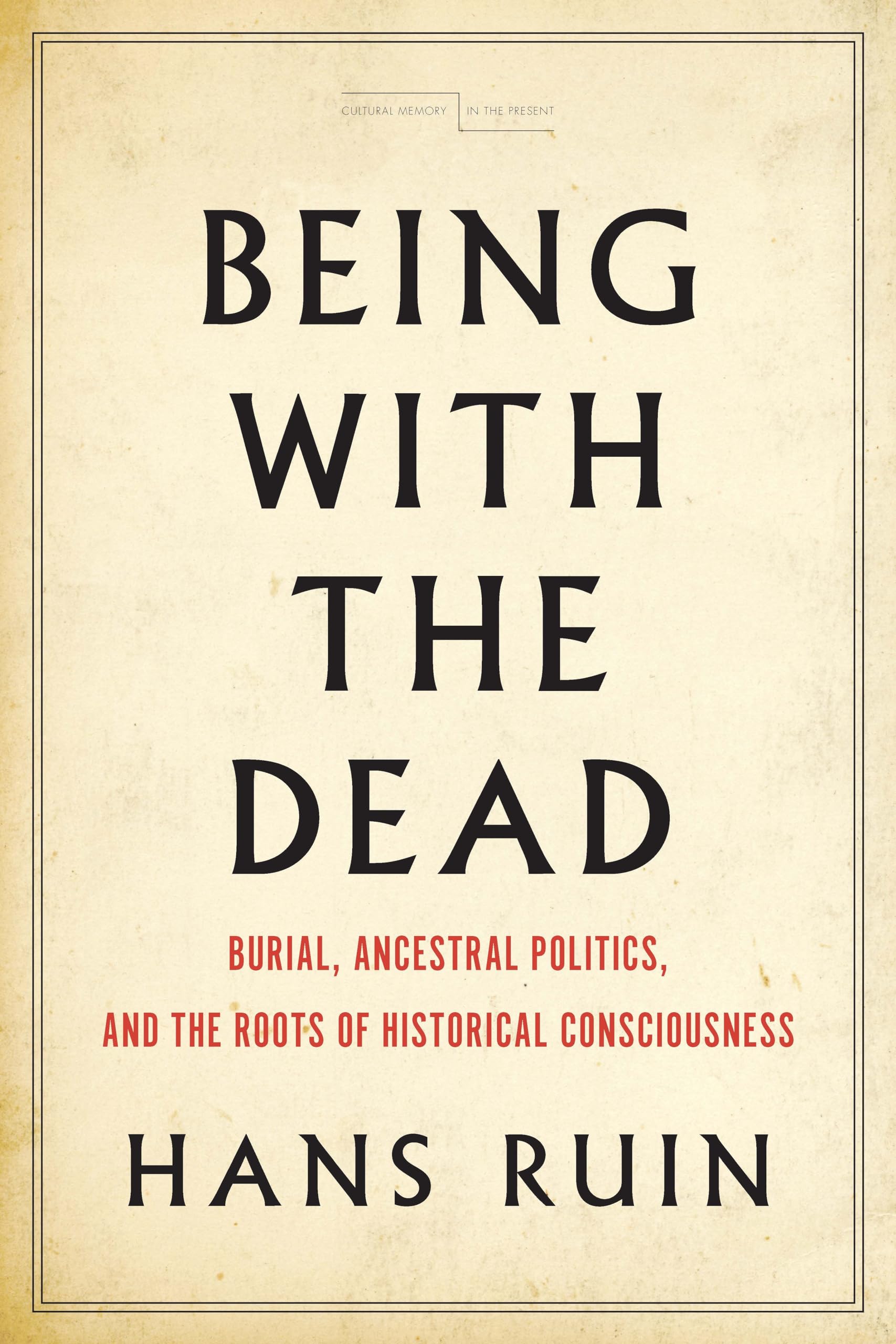 Cultural Memory in the Present Ser.: Being with the Dead : Burial, Ancestral ...