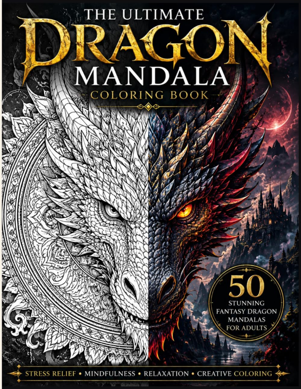 The Ultimate Dragon Mandala Coloring Book: 50 Beautiful Fantasy Dragons with Intricate Mandalas for Relaxation and Mindful Coloring