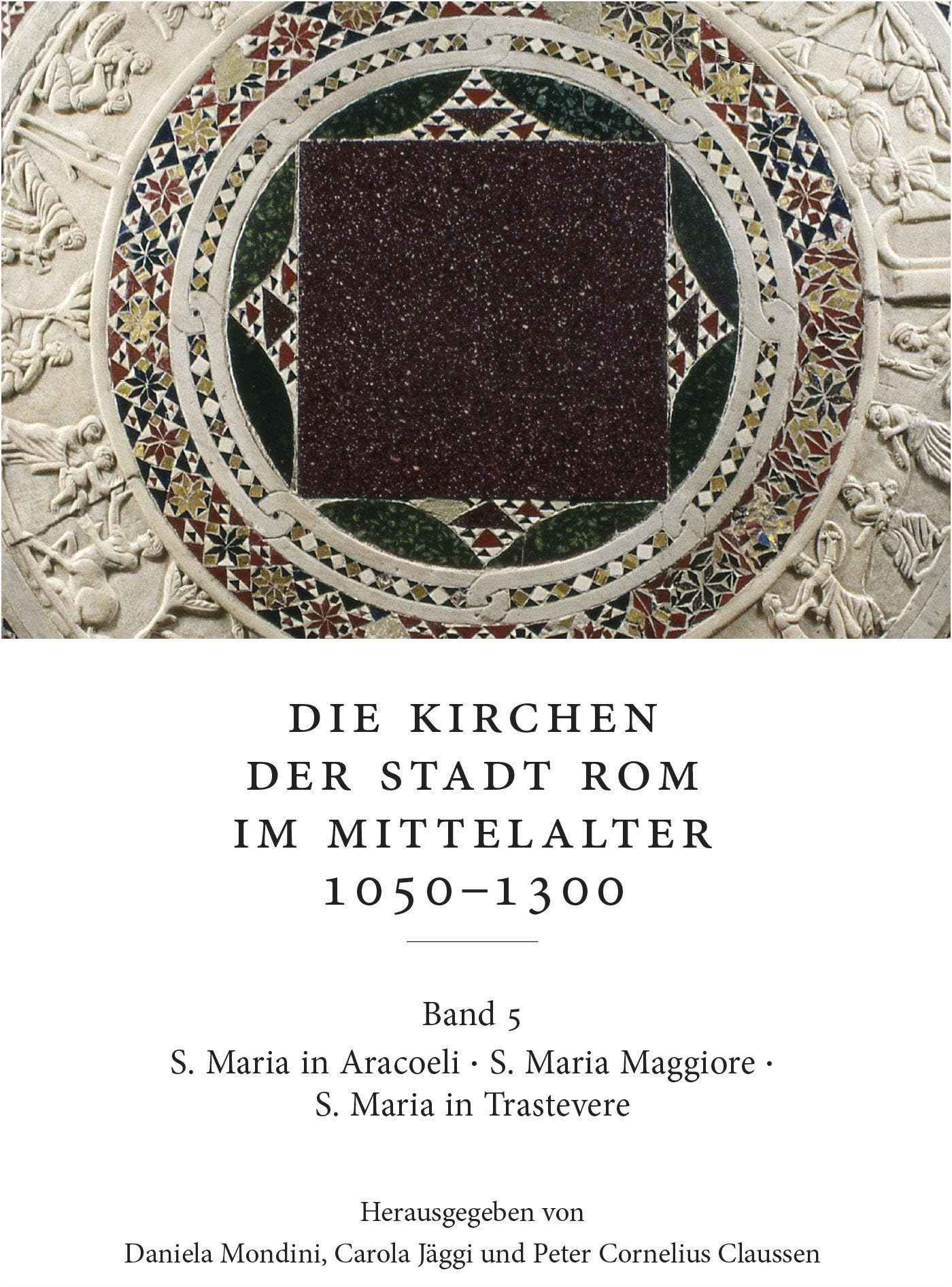 Die Kirchen der Stadt Rom im Mittelalter 1050–1300. Bd. 5: S. Maria in Aracoeli, S. Maria Maggiore und S. Maria in Trastevere (Corpus Cosmatorum II,5) ... Kunstgeschichte und Christlichen Archäologie)