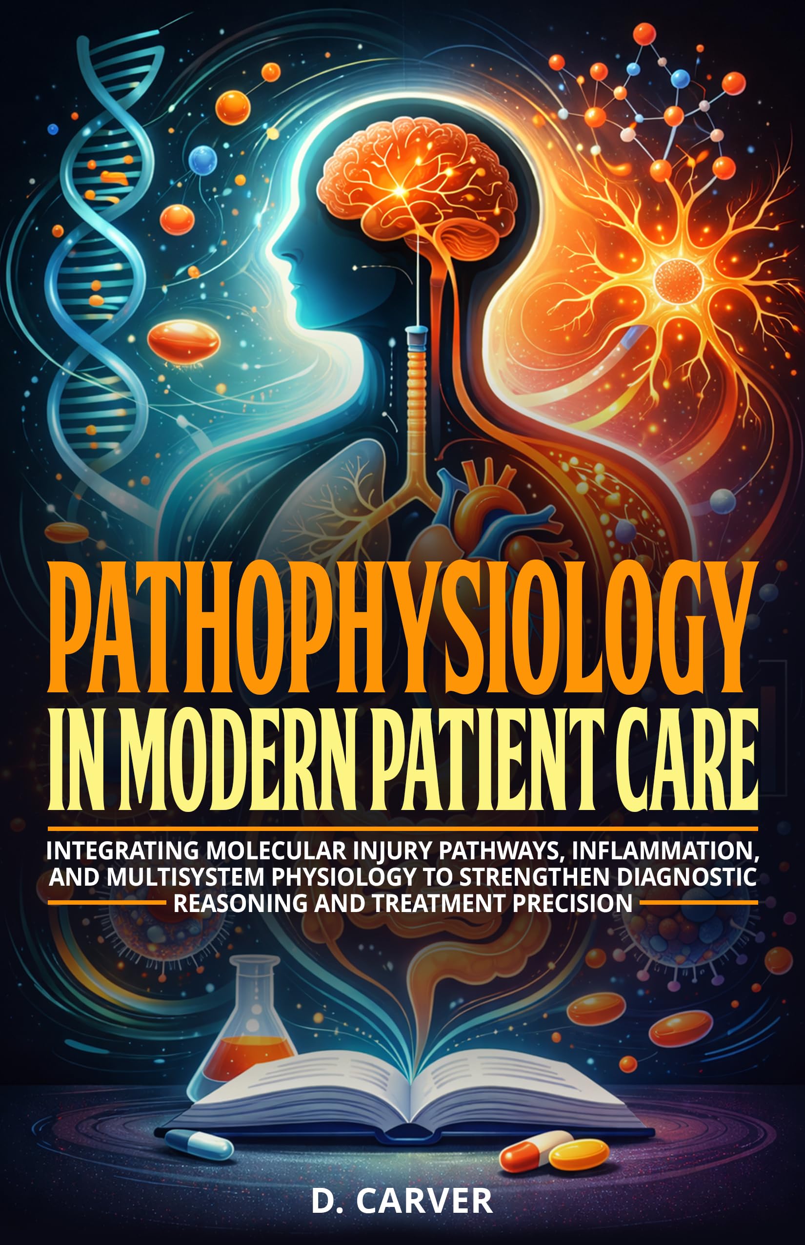 Pathophysiology in Modern Patient Care: Integrating Molecular Injury Pathways, Inflammation, and Multisystem Physiology to Strengthen Diagnostic Reasoning ... Precision (Advanced Medical Sciences)