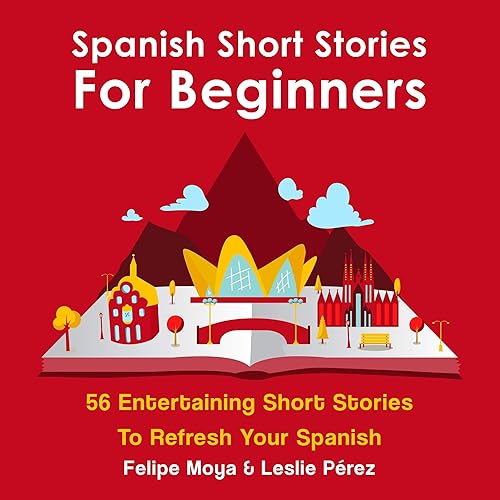Spanish Short Stories for Beginners: 56 Entertaining Short Stories to Refresh Your Spanish (Learn How to Speak Spanish Language Lessons)