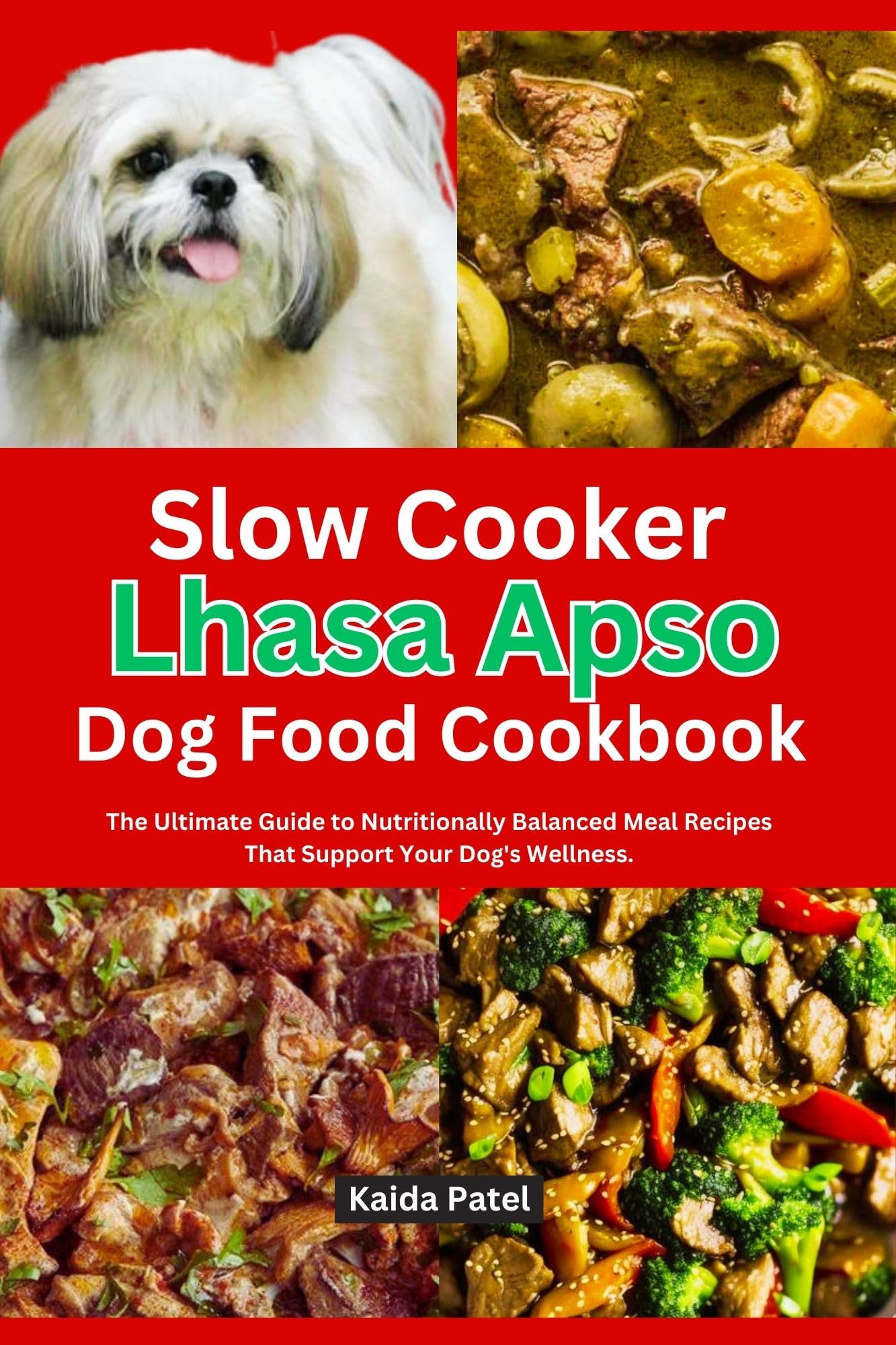 Slow Cooker Lhasa Apso Dog Food Cookbook: The Ultimate Guide to Nutritionally Balanced Meal Recipes That Support Your Dog's Wellness.