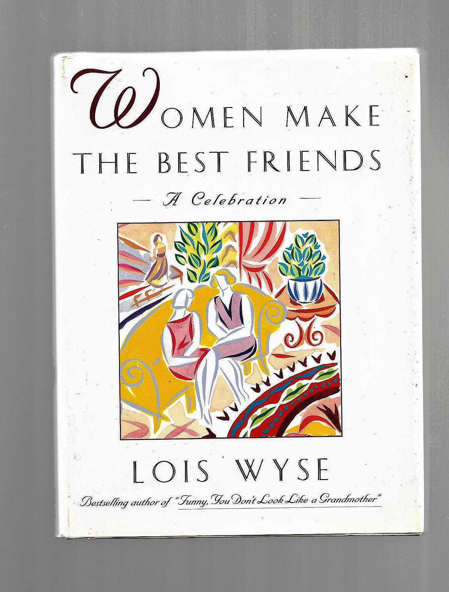 Women Make the Best Friends: A Celebration Wyse, Lois