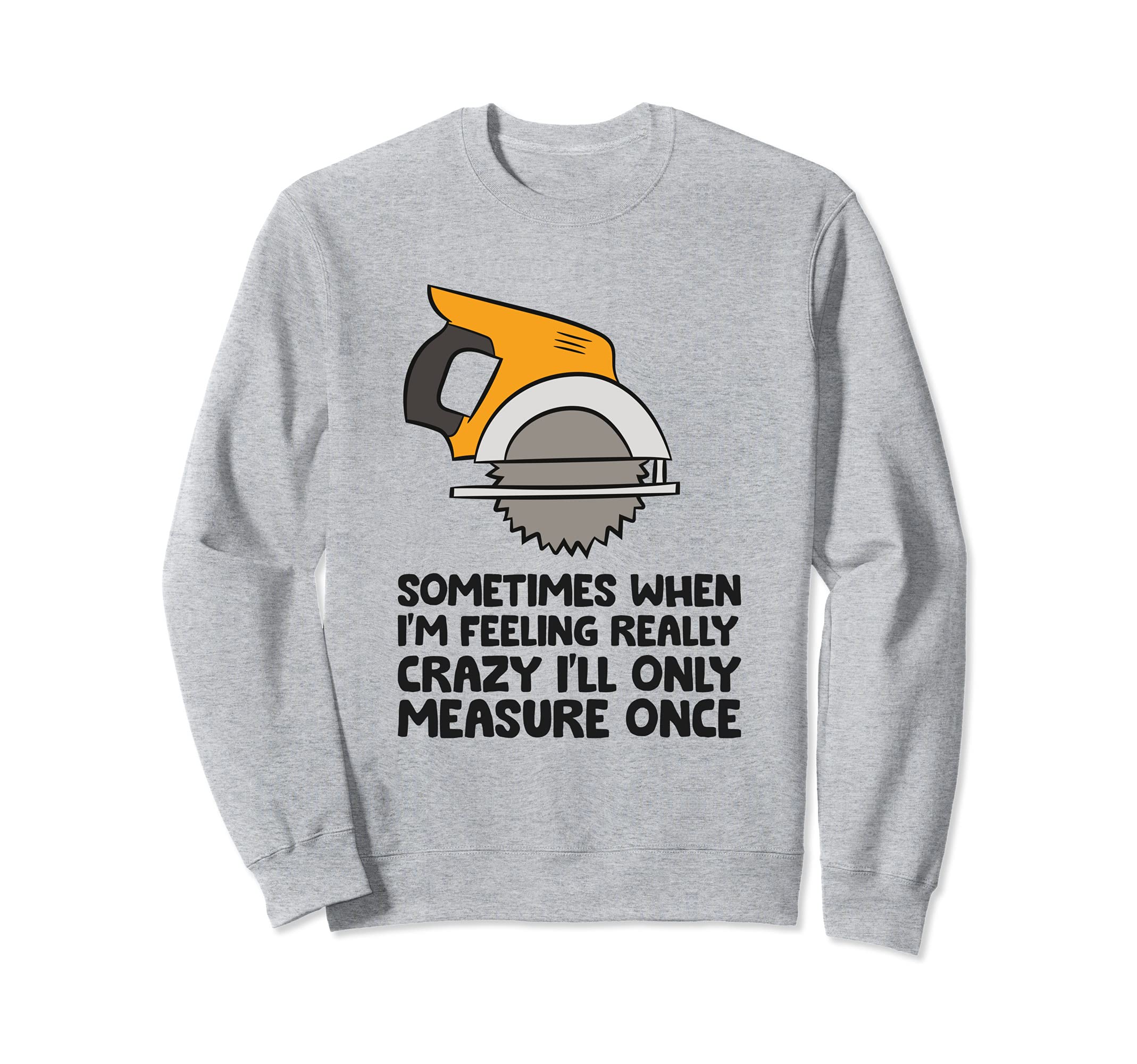 Funny Handyman Woodworker Saw Measure Once Carpenter Sweatshirt, Black
