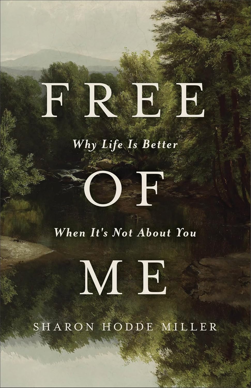 Free of Me: Why Life Is Better When It's Not About You (Find Joy in Humility, Focus on God, and Self Forgetfulness)
