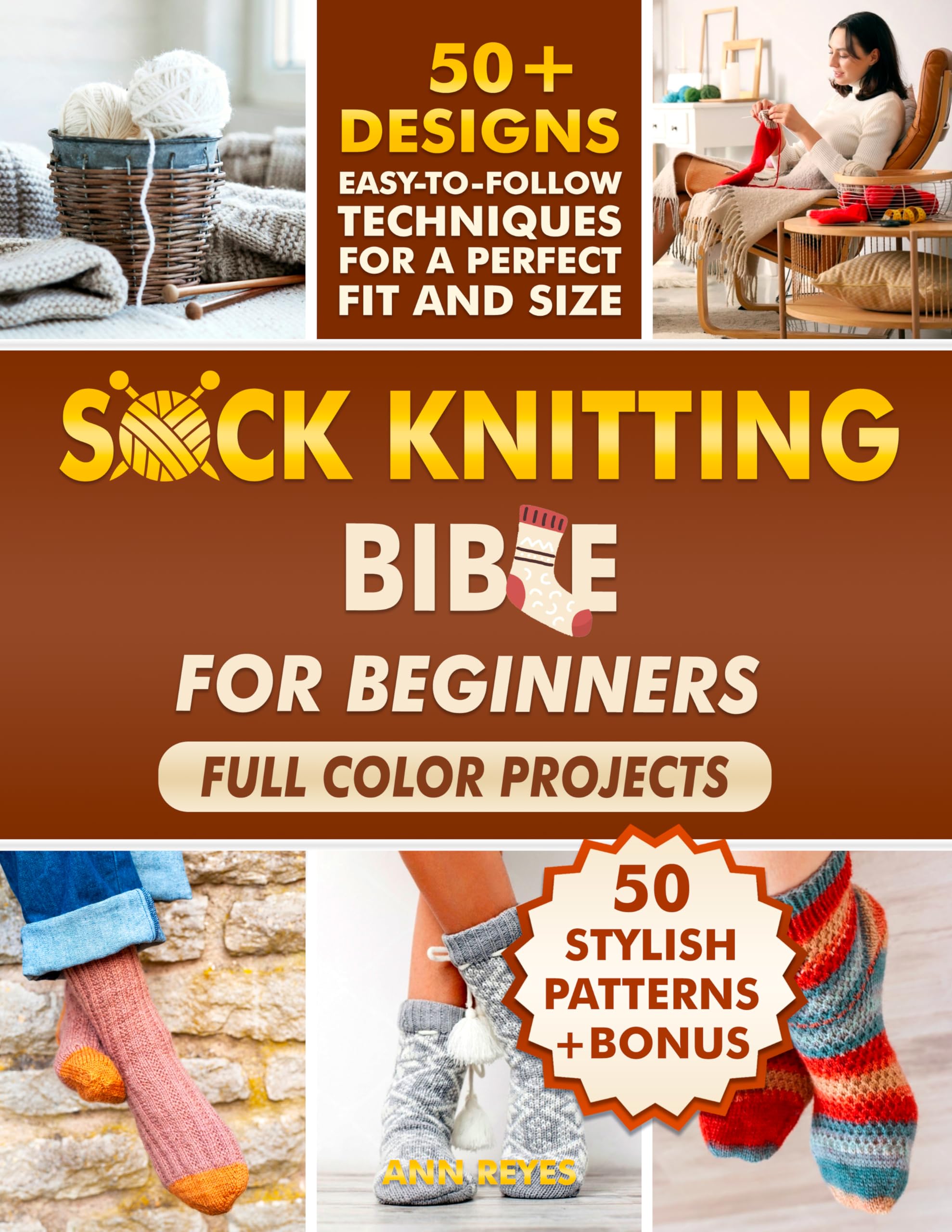 Sock Knitting Bible for Beginners: Full Color Guide to Knit Socks in Simple Steps, Avoid Common Mistakes, and Create Beautiful, Wearable Results. 50+ Projects for Perfect Fit and Size
