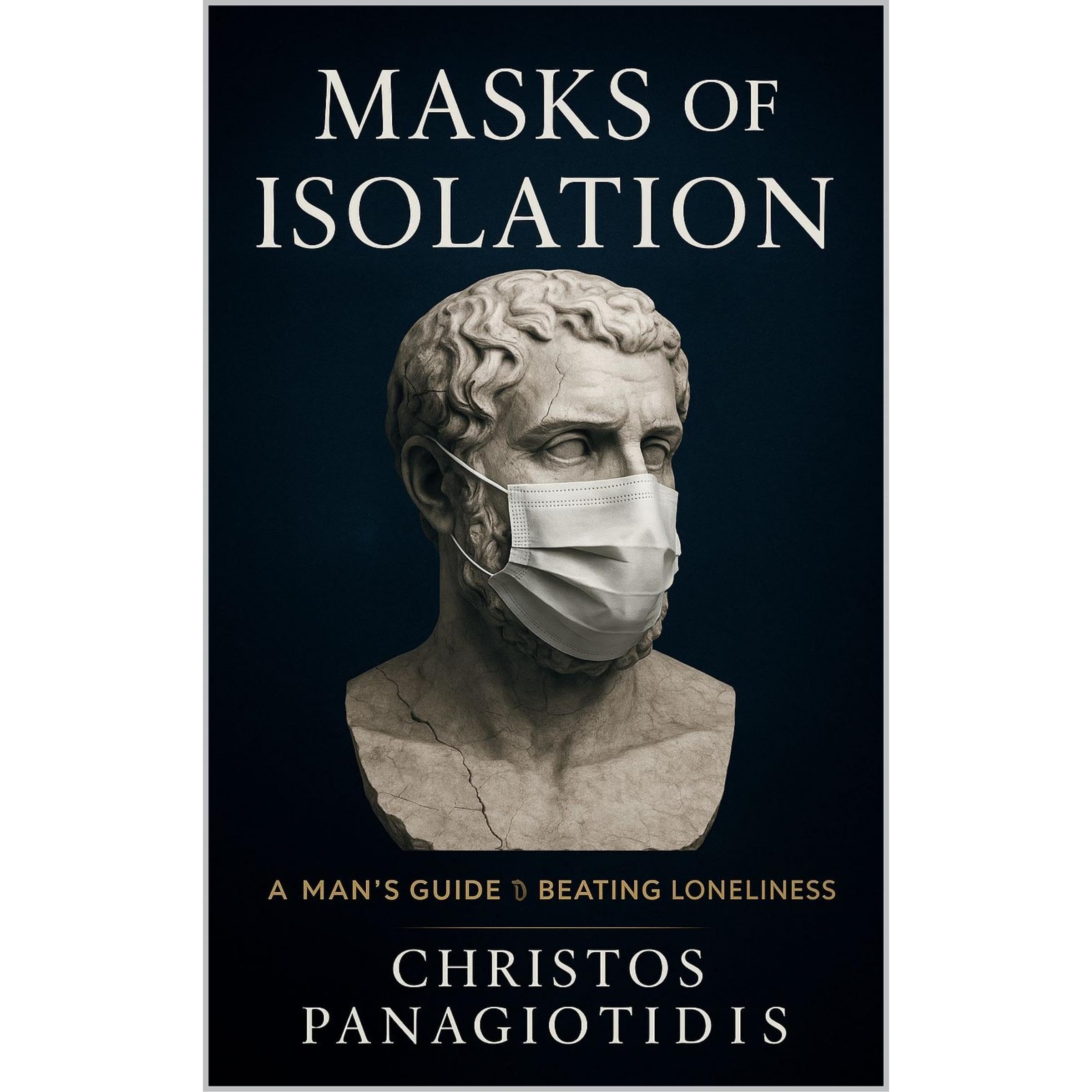Masks of Isolation A Man’s Guide to Beating Loneliness
