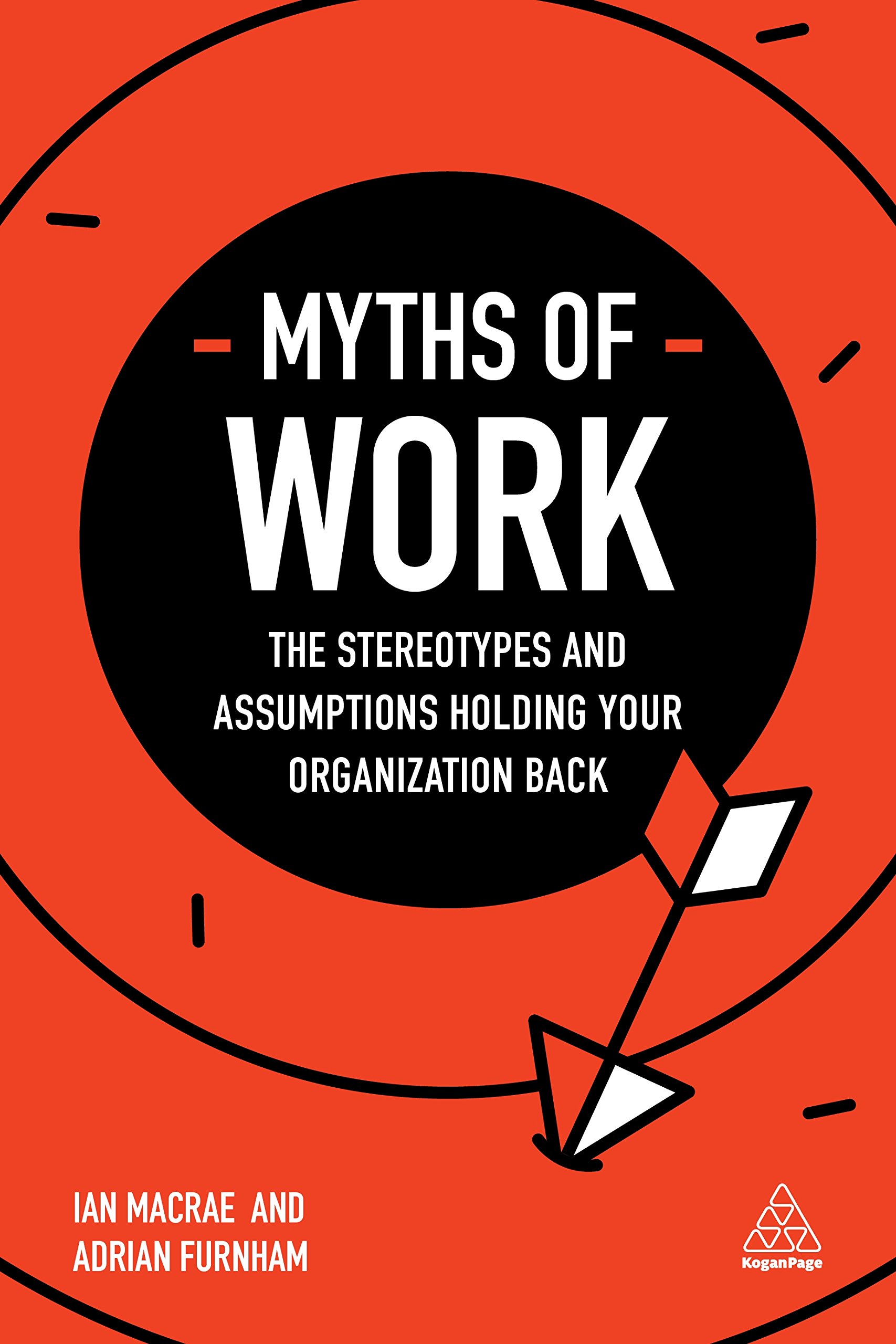 Myths of Work: The Stereotypes and Assumptions Holding Your Organization Back (Business Myths series)