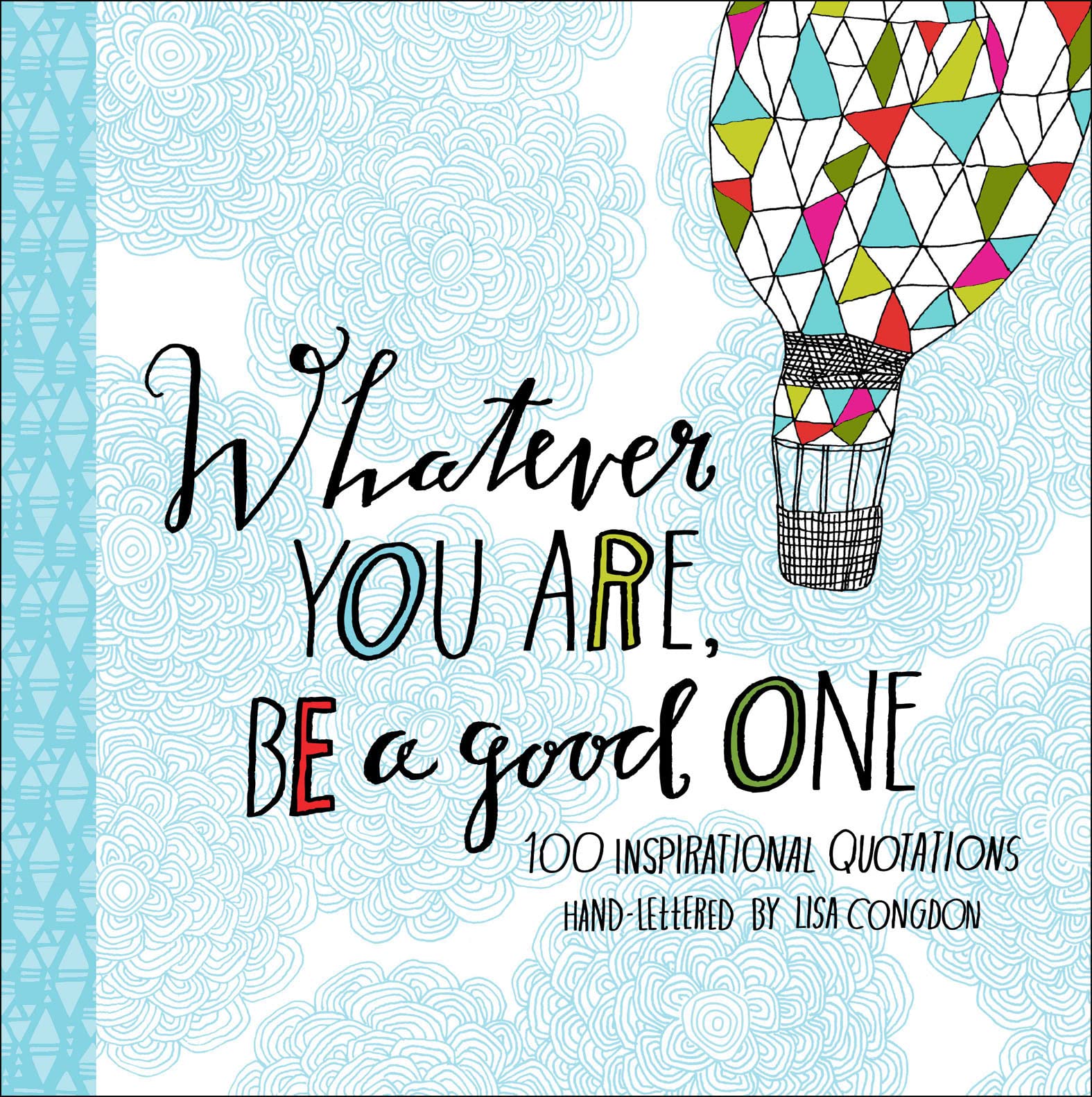 Whatever You Are, Be a Good One: 100 Inspirational Quotations Hand-Lettered by Lisa Congdon Kindle Edition