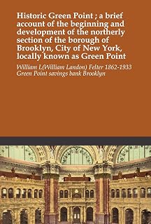 Historic Green Point ; a brief account of the beginning and development of the northerly section of the borough of Brooklyn, City of New York, locally known as Green Point