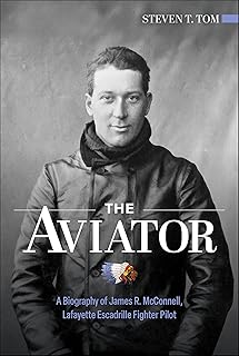 The Aviator: A Biography of James R. McConnell, Lafayette Escadrille Fighter Pilot