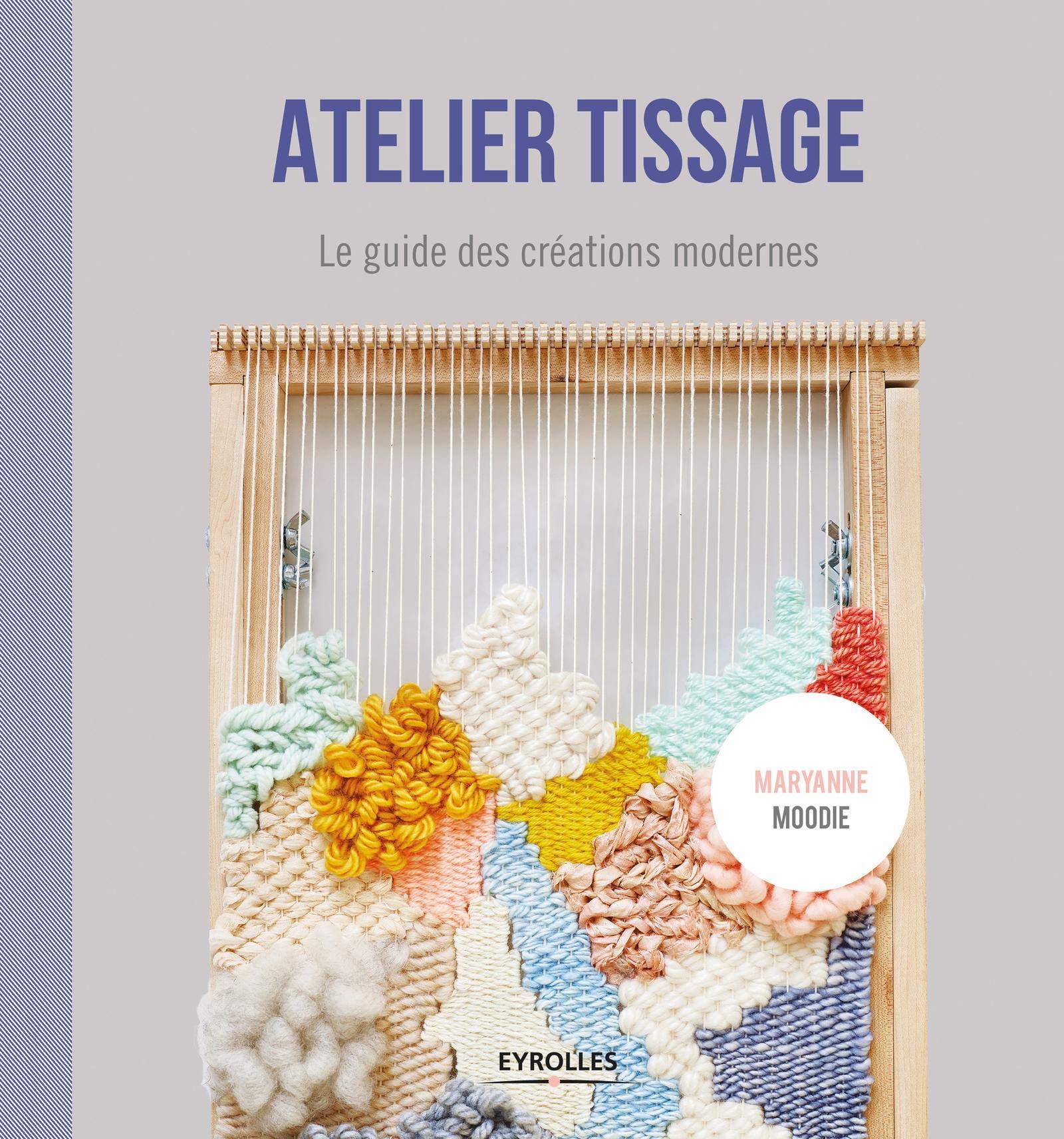Atelier tissage: Le guide des créations modernes