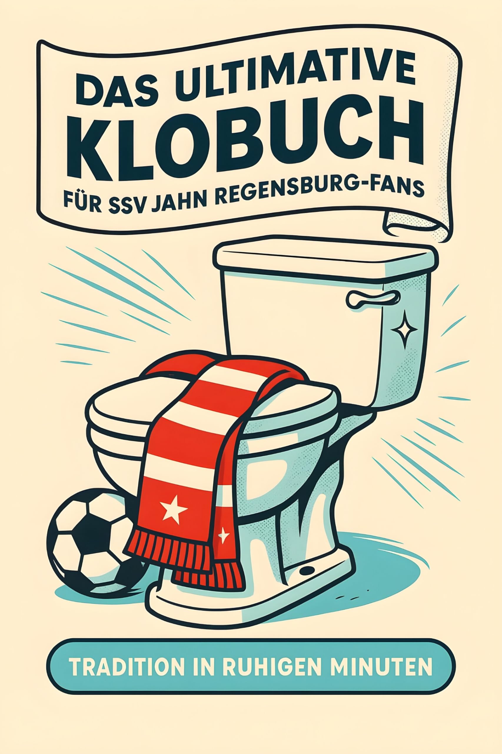 Das ultimative Klobuch für SSV Jahn Regensburg-Fans: Tradition in ruhigen Minuten. Lustiges Geschenk mit Lifehacks, Fun Facts und Geschichten