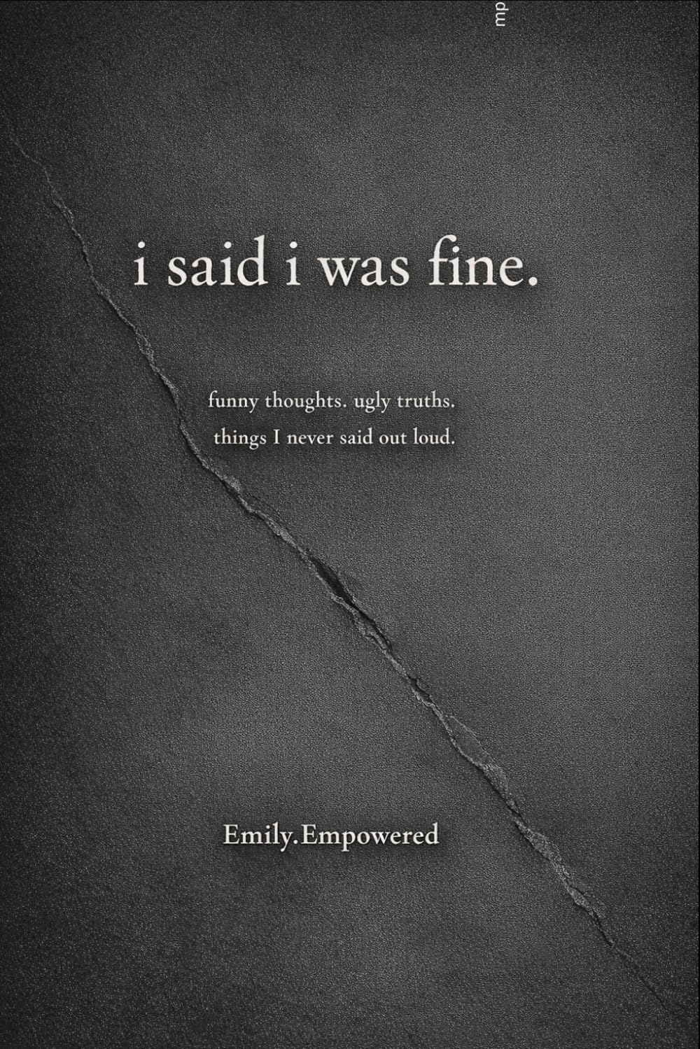 i said i was fine...: funny thoughts. ugly truths. things I never said out loud.