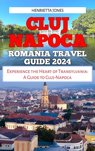CLUJ-NAPOCA ROMANIA TRAVEL GUIDE: Experience the Heart of Transylvania: A Guide to Cluj-Napoca (TRAVEL BOOKS Book 17)