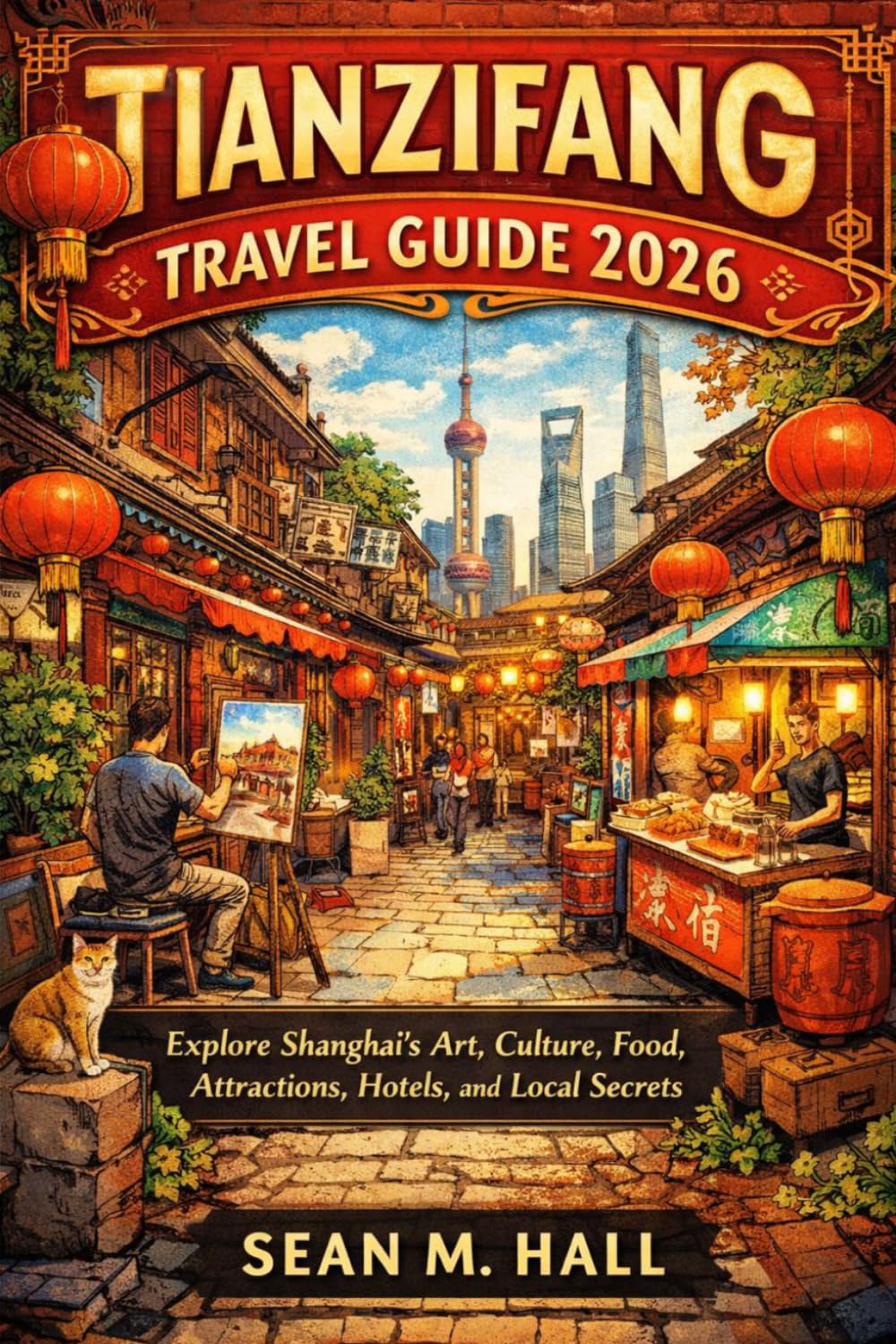 Tianzifang Travel Guide 2026: Explore Shanghai’s Art, Culture, Food, Attractions, Hotels, and Local Secrets
