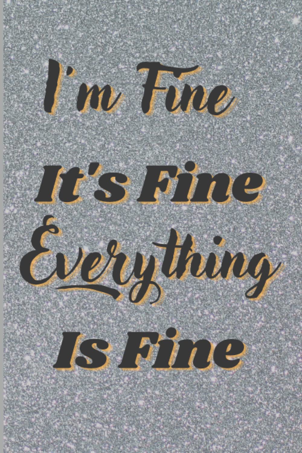 I'm Fine It's Fine Everything Is Fine: Funny Notebook Sarcastic Humor Journal, Gifts for Coworkers, Friends and Family | A5, 120 Pages,Lined Journal For Men Or Women, Funny ... For Coworker Meetings