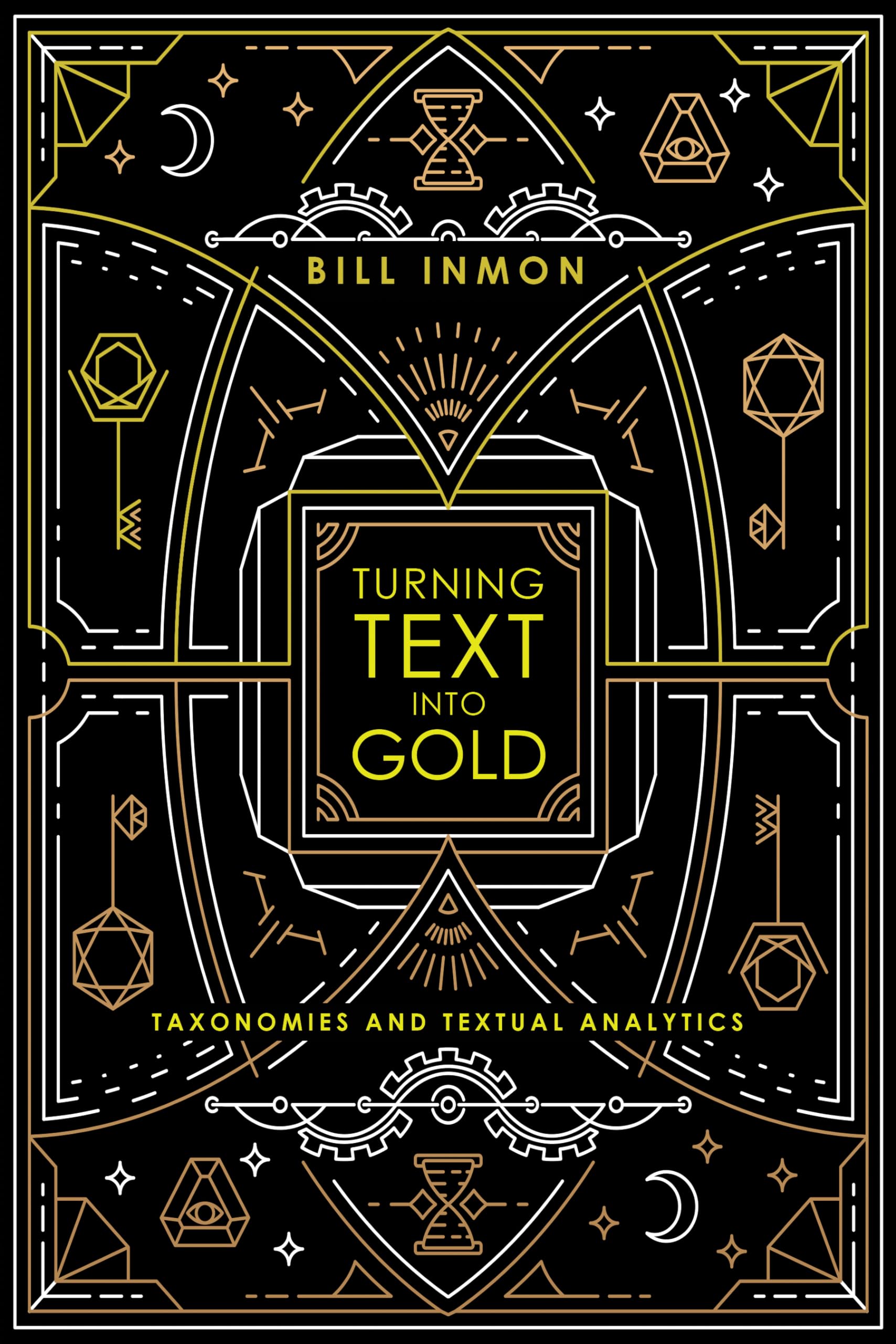 Turning Text into Gold: Taxonomies and Textual Analytics By Inmon, Bill Bill In