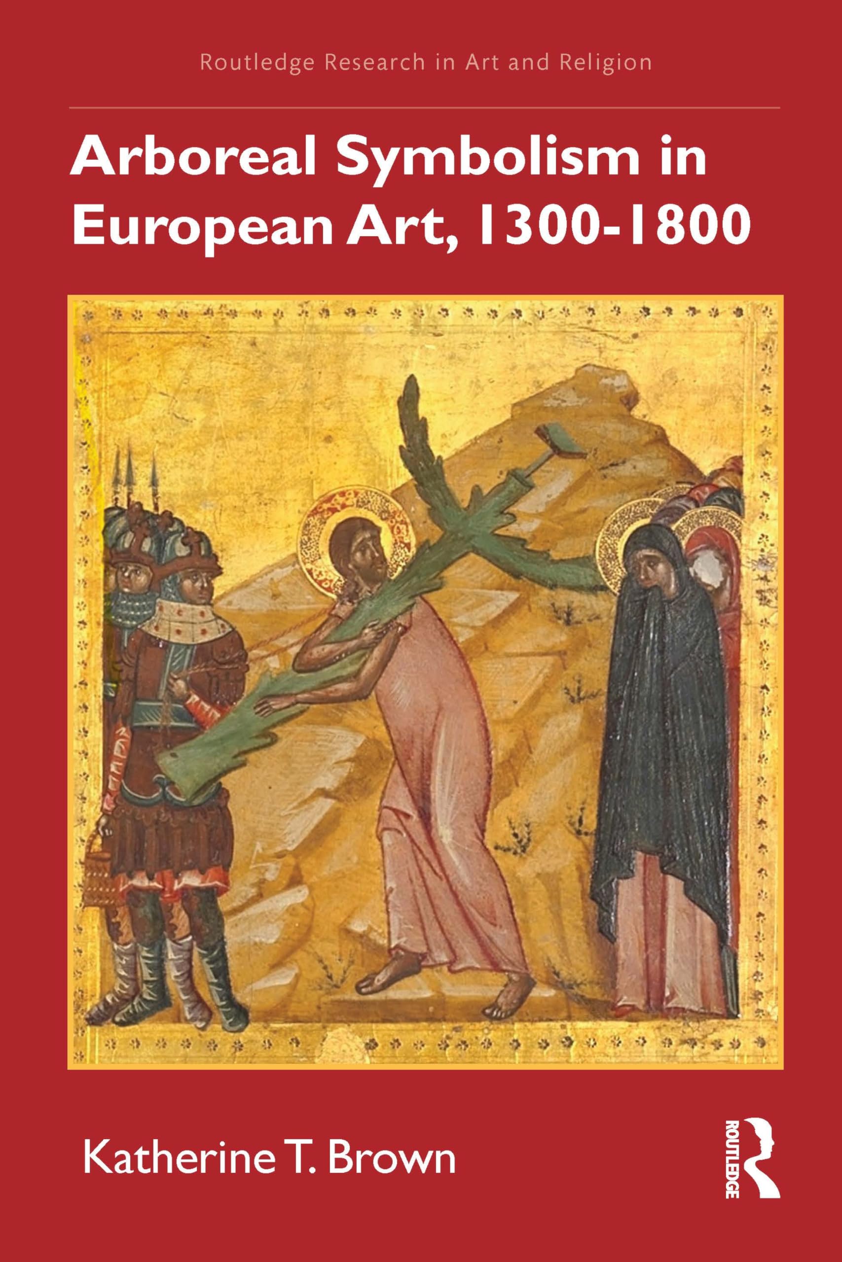 Arboreal Symbolism in European Art, 1300–1800 (Routledge Research in Art and Religion)