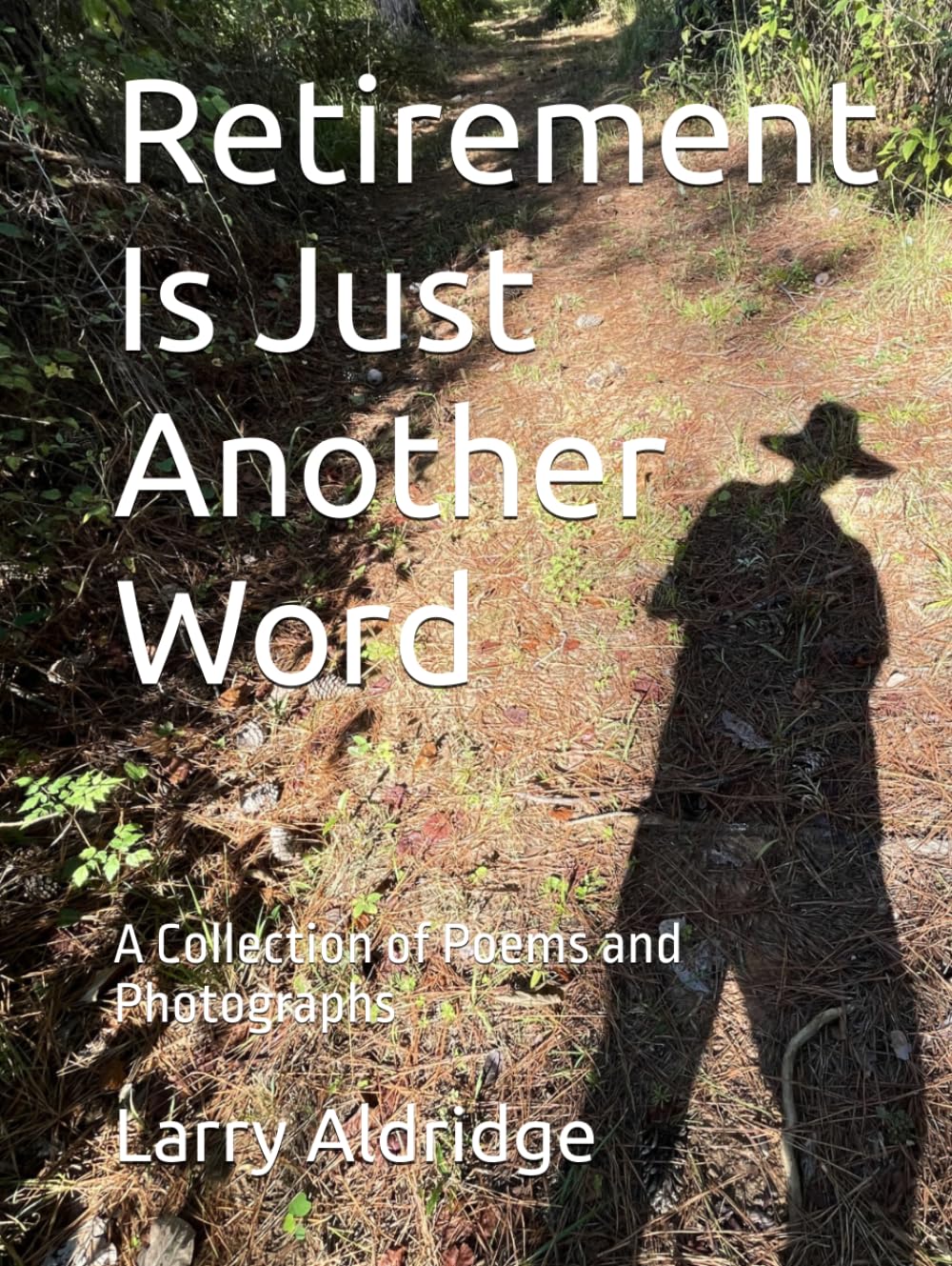 Retirement Is Just Another Word: A Collection of Poems and Photographs