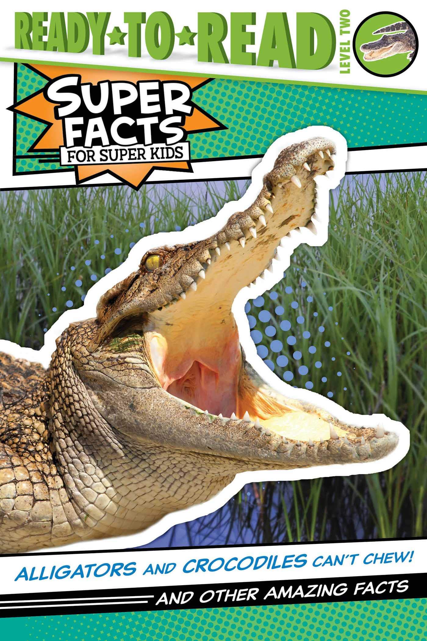 Alligators and Crocodiles Can’t Chew!: And Other Amazing Facts (Ready-to-Read Level 2) (Super Facts for Super Kids)