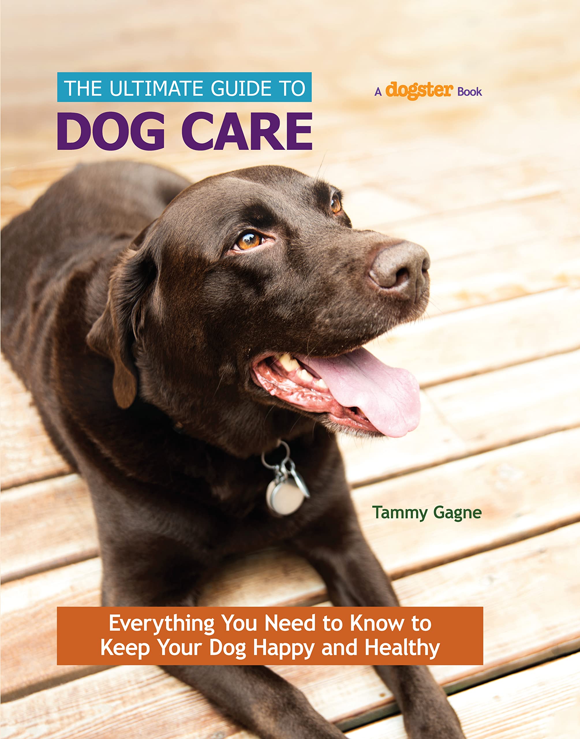 The Ultimate Guide to Dog Care: Everything You Need to Know to Keep Your Dog Happy and Healthy (CompanionHouse Books) How to Feed, Groom, Train, Protect, Exercise, Socialize, and Travel with Your Dog