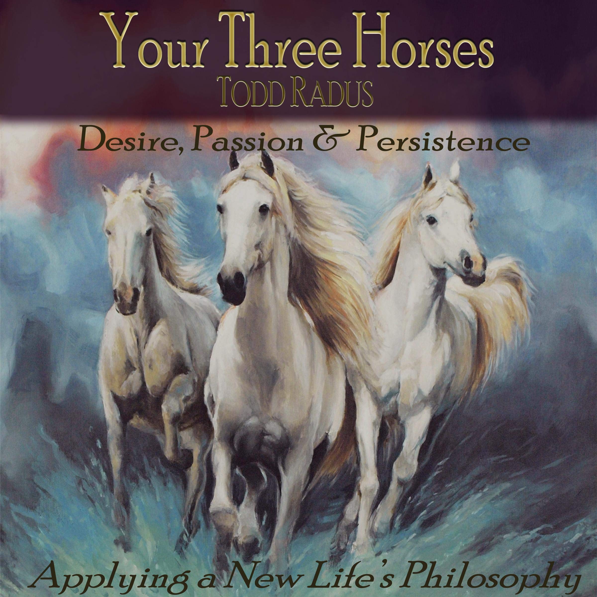 Your Three Horses: The Keys to Your Success & Happiness