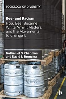 Beer and Racism: How Beer Became White, Why It Matters, and the Movements to Change It (Sociology of Diversity)